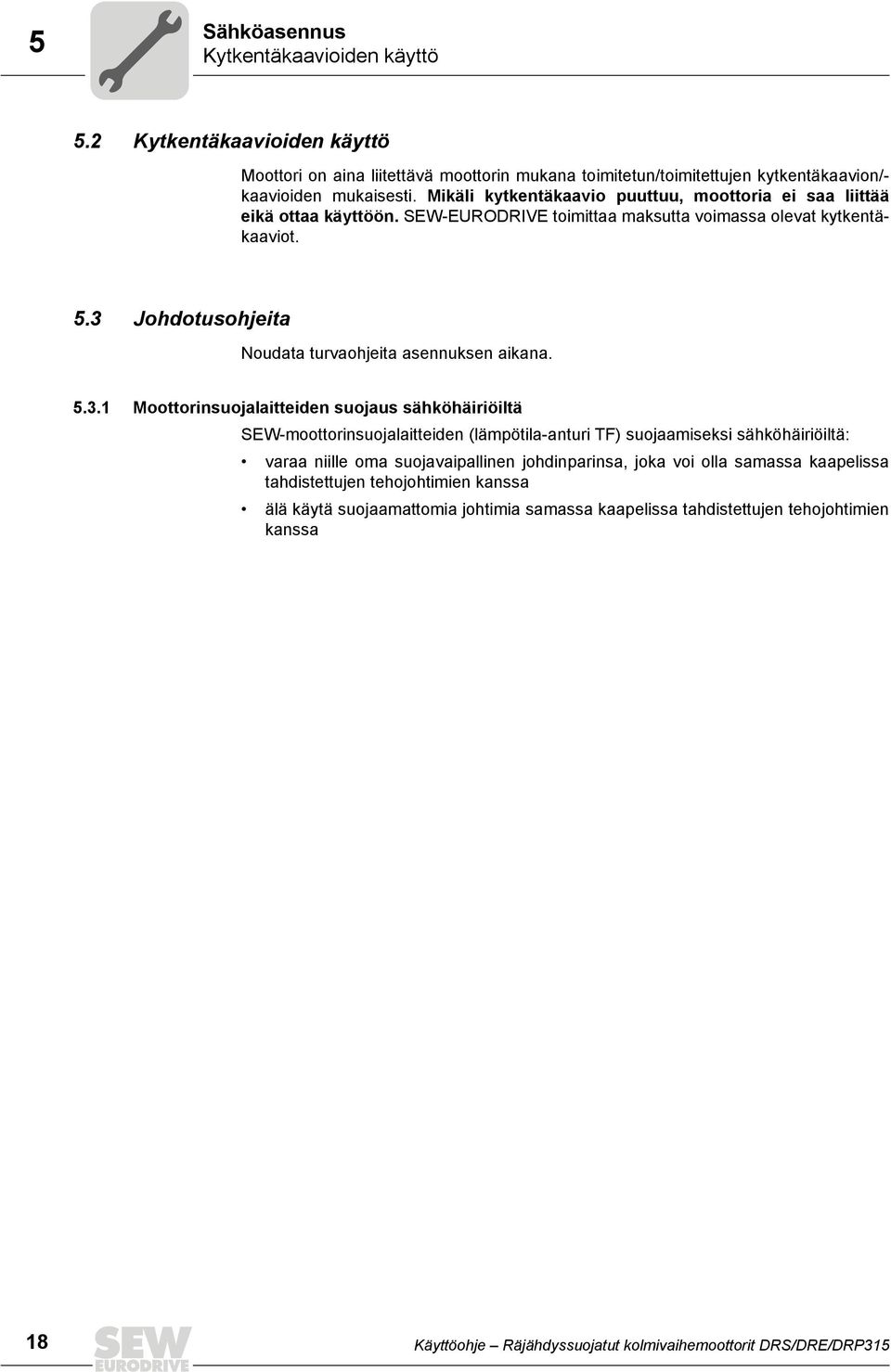 3 Johdotusohjeita Noudata turvaohjeita asennuksen aikana. 5.3.1 Moottorinsuojalaitteiden suojaus sähköhäiriöiltä SEW-moottorinsuojalaitteiden (lämpötila-anturi TF) suojaamiseksi sähköhäiriöiltä: