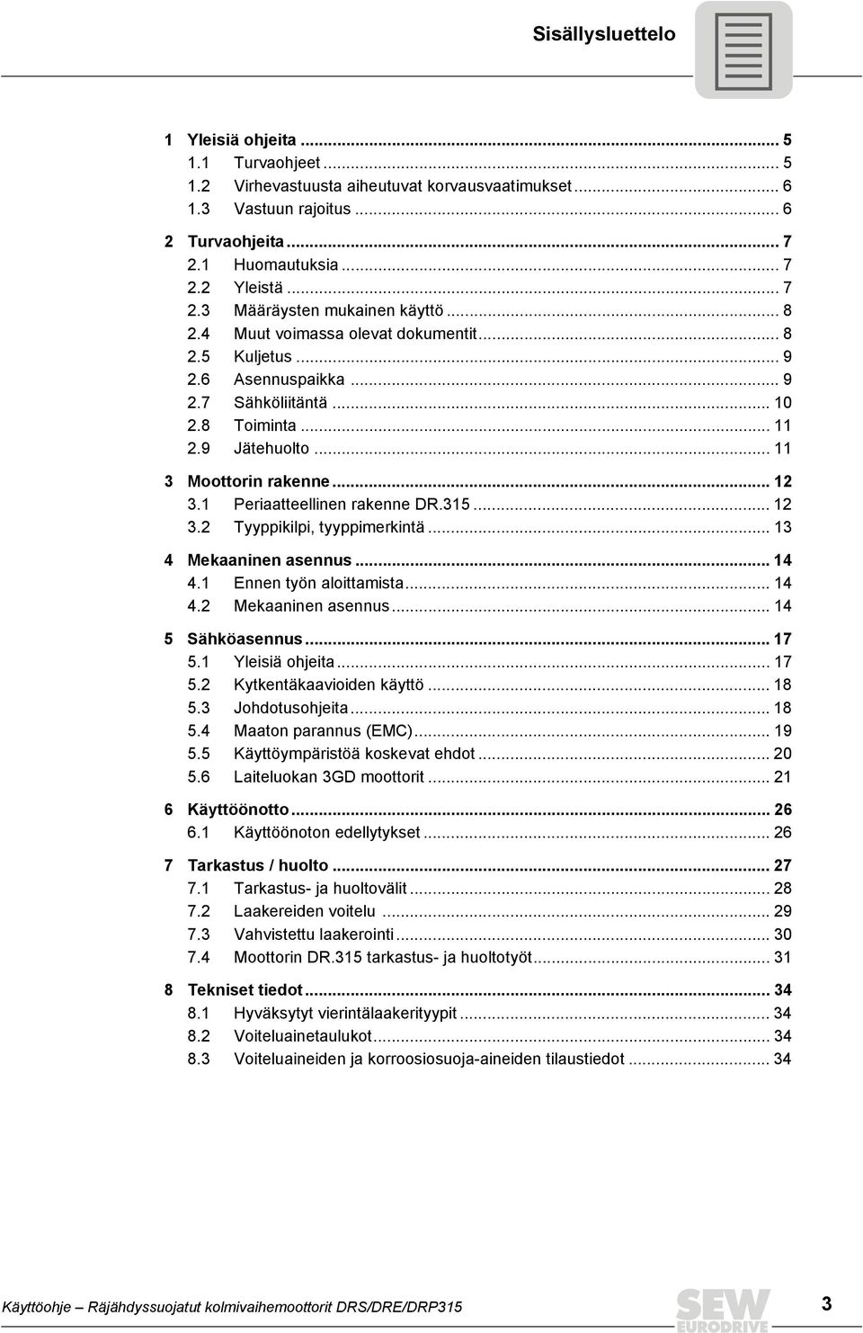 1 Periaatteellinen rakenne DR.315... 12 3.2 Tyyppikilpi, tyyppimerkintä... 13 4 Mekaaninen asennus... 14 4.1 Ennen työn aloittamista... 14 4.2 Mekaaninen asennus... 14 5 Sähköasennus... 17 5.