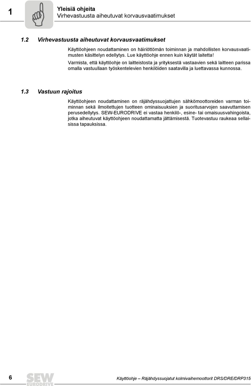 Varmista, että käyttöohje on laitteistosta ja yrityksestä vastaavien sekä laitteen parissa omalla vastuullaan työskentelevien henkilöiden saatavilla ja luettavassa kunnossa. 1.