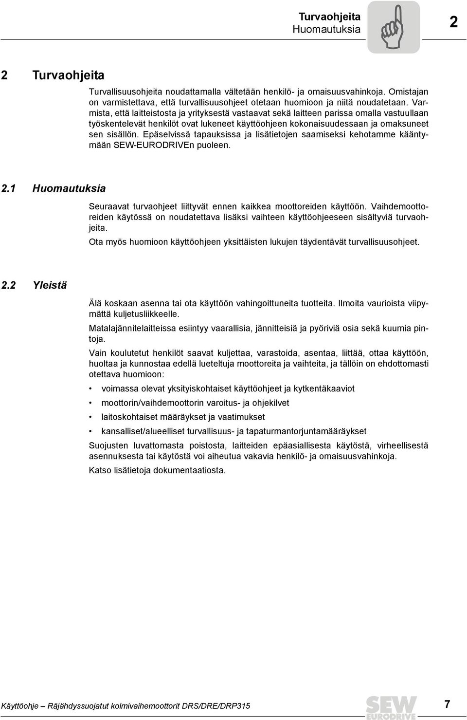 Varmista, että laitteistosta ja yrityksestä vastaavat sekä laitteen parissa omalla vastuullaan työskentelevät henkilöt ovat lukeneet käyttöohjeen kokonaisuudessaan ja omaksuneet sen sisällön.