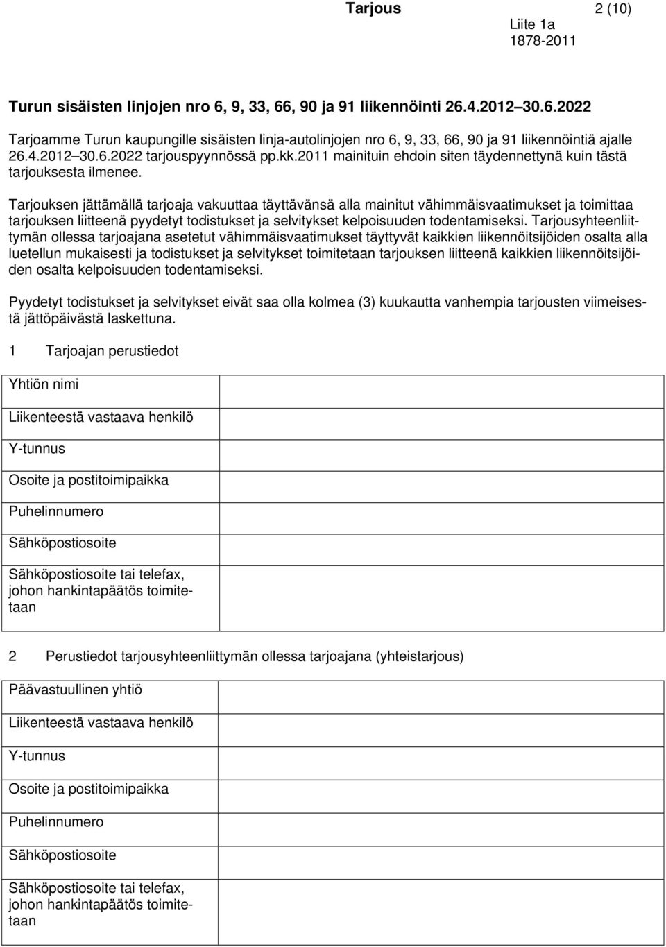 Tarjouksen jättämällä tarjoaja vakuuttaa täyttävänsä alla mainitut vähimmäisvaatimukset ja toimittaa tarjouksen liitteenä pyydetyt todistukset ja selvitykset kelpoisuuden todentamiseksi.