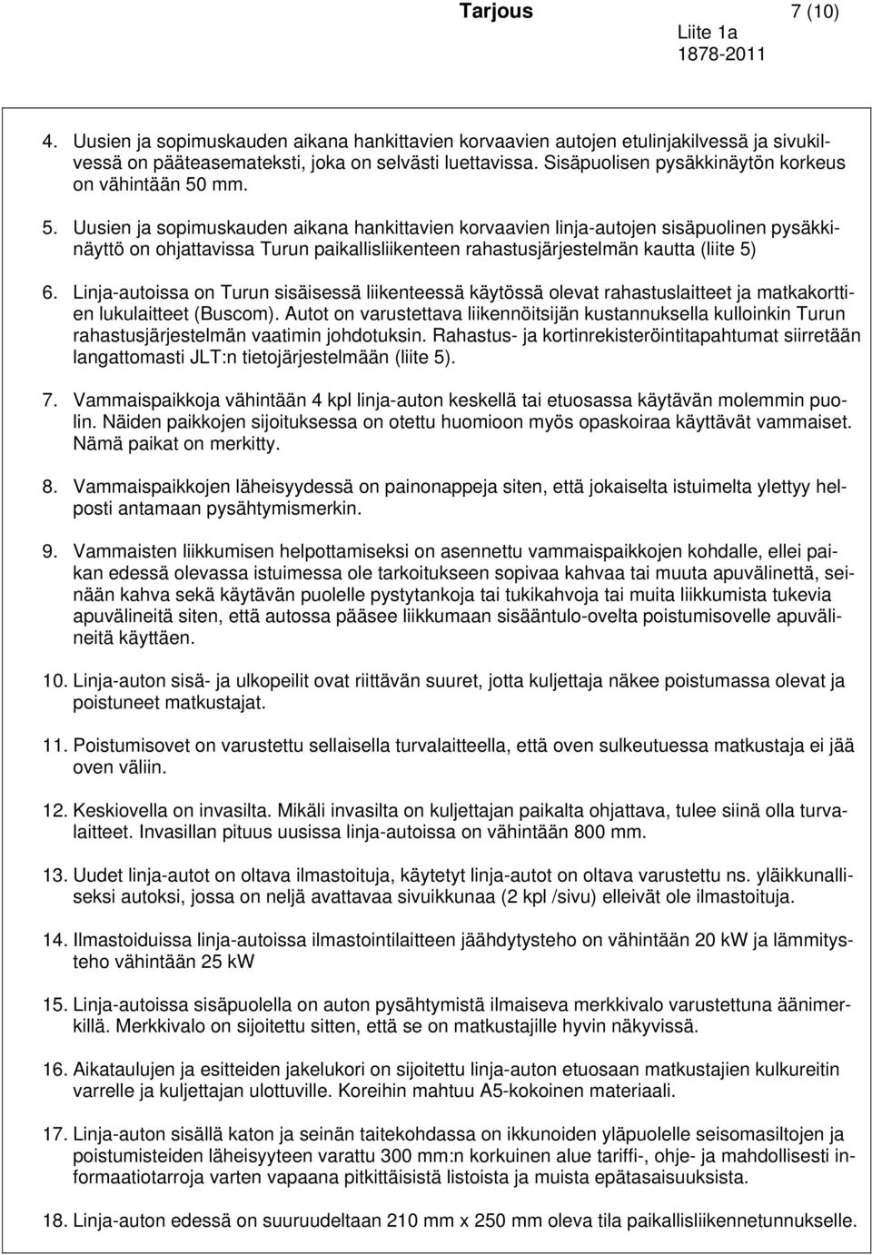 mm. 5. Uusien ja sopimuskauden aikana hankittavien korvaavien linja-autojen sisäpuolinen pysäkkinäyttö on ohjattavissa Turun paikallisliikenteen rahastusjärjestelmän kautta (liite 5) 6.