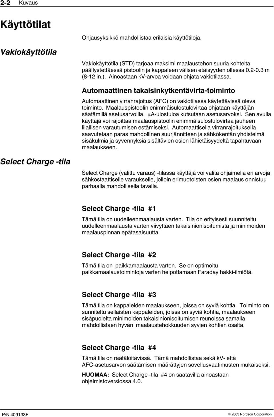 Automaattinen takaisinkytkentävirta toiminto Automaattinen virranrajoitus (AFC) on vakiotilassa käytettävissä oleva toiminto.