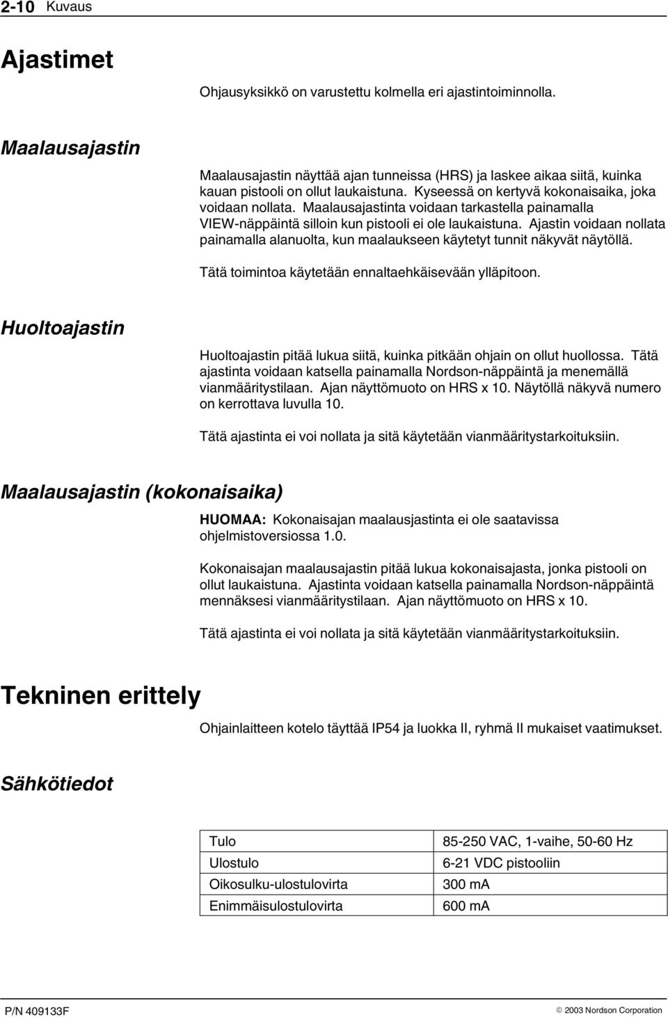 Maalausajastinta voidaan tarkastella painamalla VIEW näppäintä silloin kun pistooli ei ole laukaistuna. Ajastin voidaan nollata painamalla alanuolta, kun maalaukseen käytetyt tunnit näkyvät näytöllä.