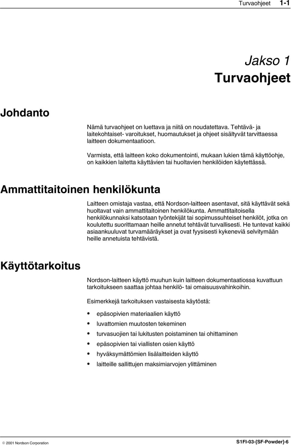 Varmista, että laitteen koko dokumentointi, mukaan lukien tämä käyttöohje, on kaikkien laitetta käyttävien tai huoltavien henkilöiden käytettässä.