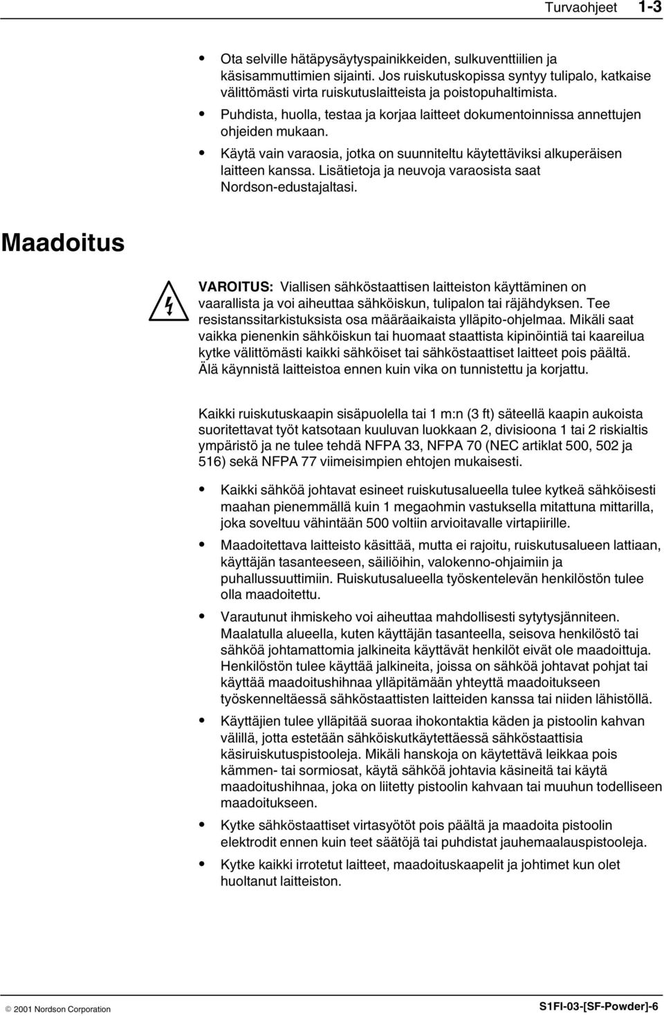 Käytä vain varaosia, jotka on suunniteltu käytettäviksi alkuperäisen laitteen kanssa. Lisätietoja ja neuvoja varaosista saat Nordson-edustajaltasi.