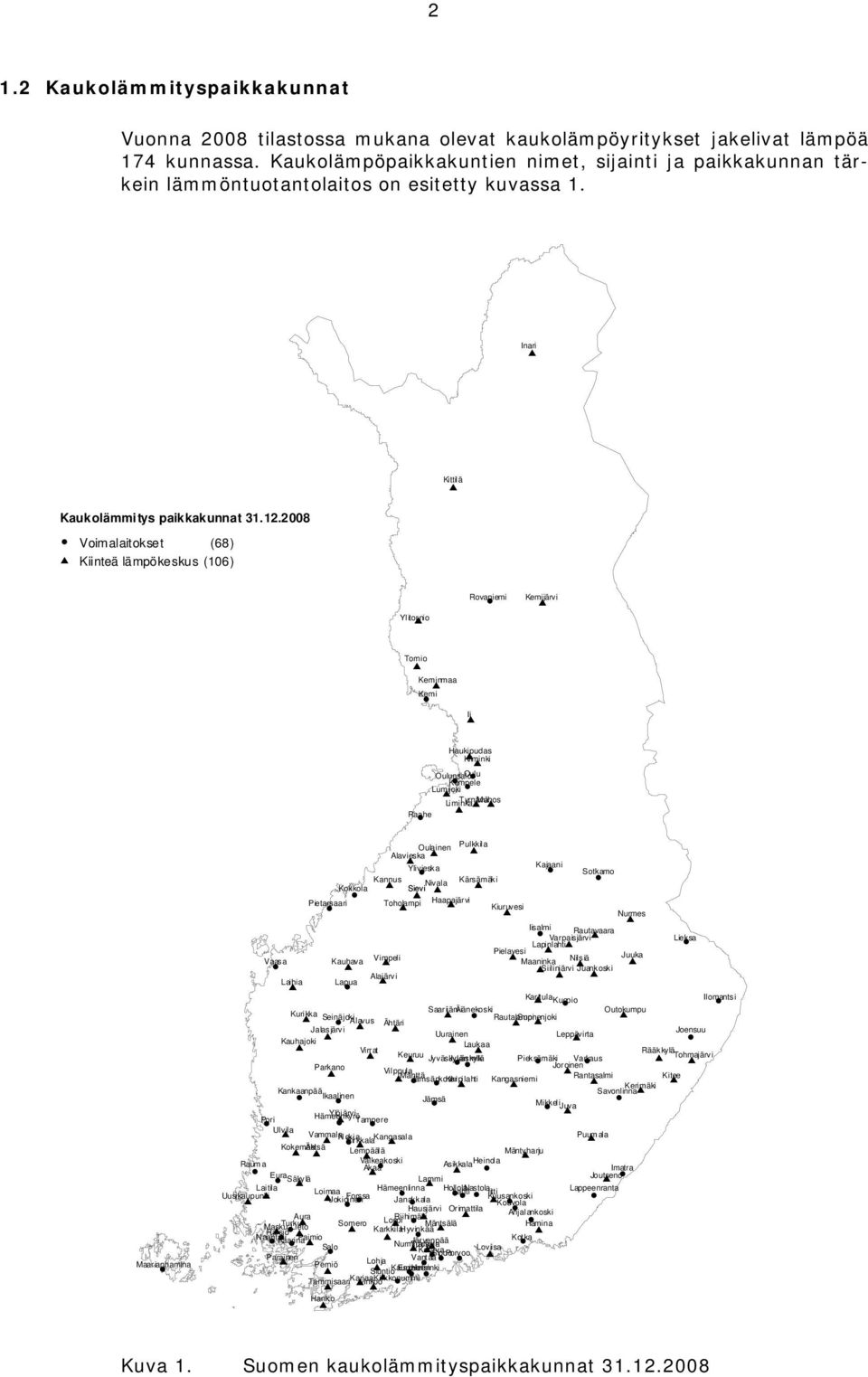 2008 Voimalaitokset (68) Kiinteä lämpökeskus (106) Ylitornio Rovaniemi Kemijärvi Tornio Keminmaa Kemi Ii Haukipudas Ki iminki Oulunsalo Oulu Kempele Lumijoki Li mi Tyrnävä nka Muhos Raahe