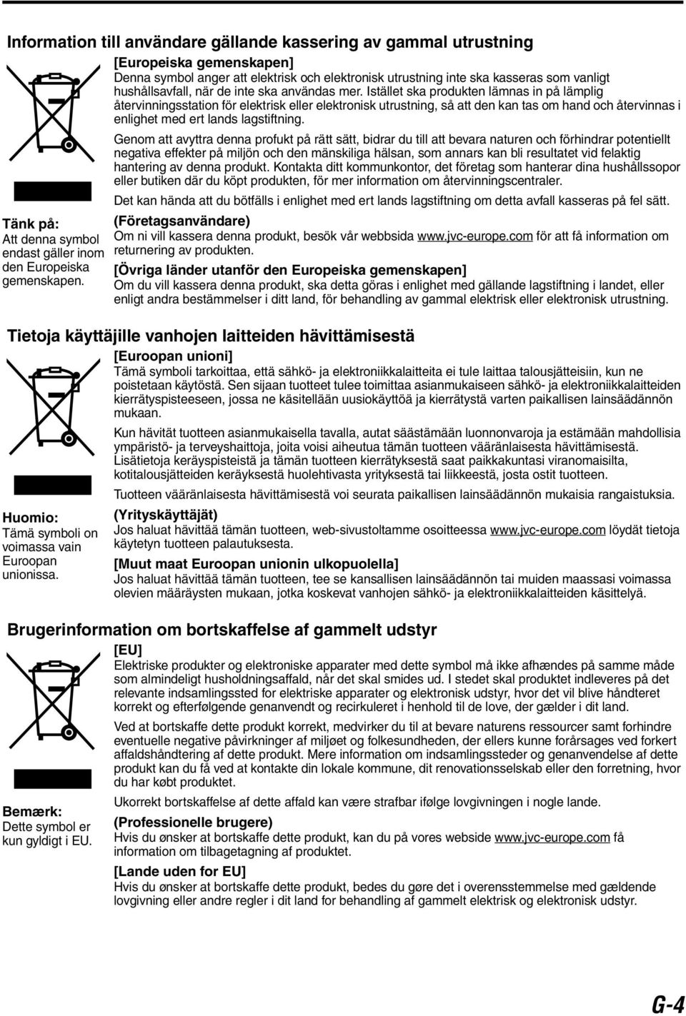 Istället ska produkten lämnas in på lämplig återvinningsstation för elektrisk eller elektronisk utrustning, så att den kan tas om hand och återvinnas i enlighet med ert lands lagstiftning.