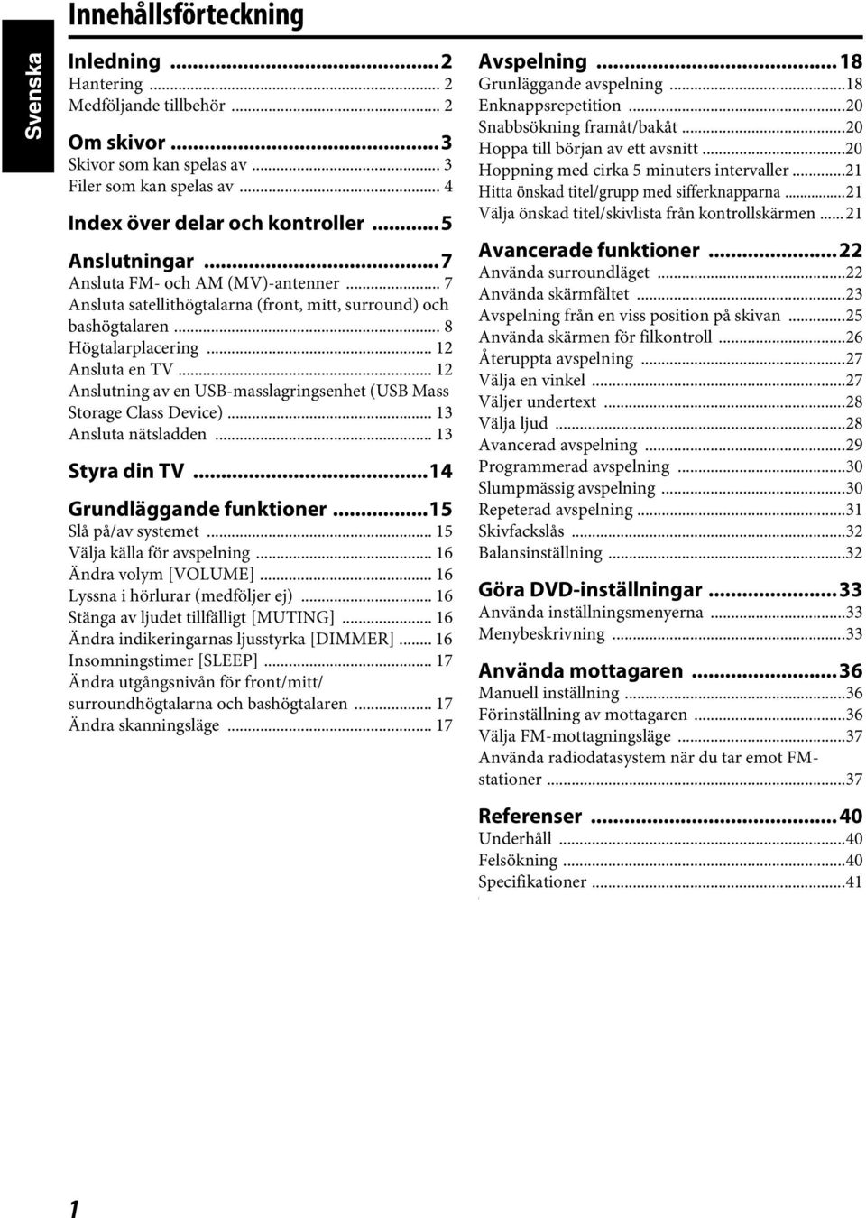 .. 12 Anslutning av en USB-masslagringsenhet (USB Mass Storage Class Device)... 13 Ansluta nätsladden... 13 Styra din TV...14 Grundläggande funktioner...15 Slå på/av systemet.