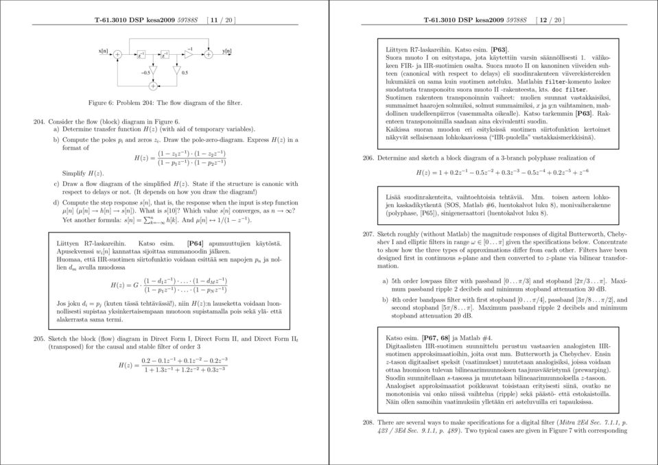 Express H(z) in a format of H(z) = ( z z ) ( z 2 z ) ( p z ) ( p 2 z ) Simplify H(z). c) Draw a flow diagram of the simplified H(z). State if the structure is canonic with respect to delays or not.