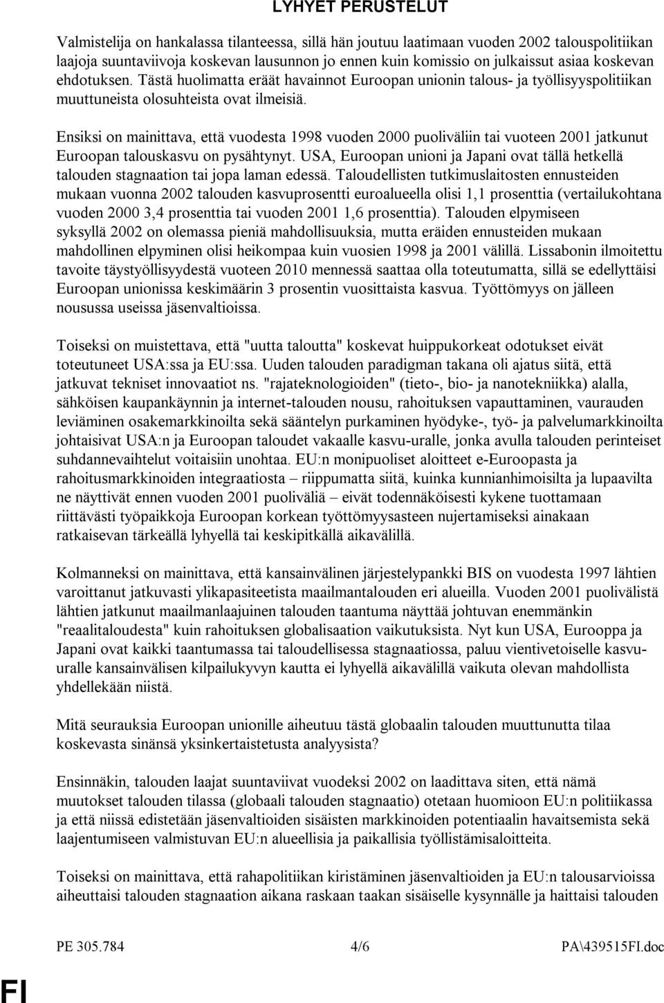 Ensiksi on mainittava, että vuodesta 1998 vuoden 2000 puoliväliin tai vuoteen 2001 jatkunut Euroopan talouskasvu on pysähtynyt.