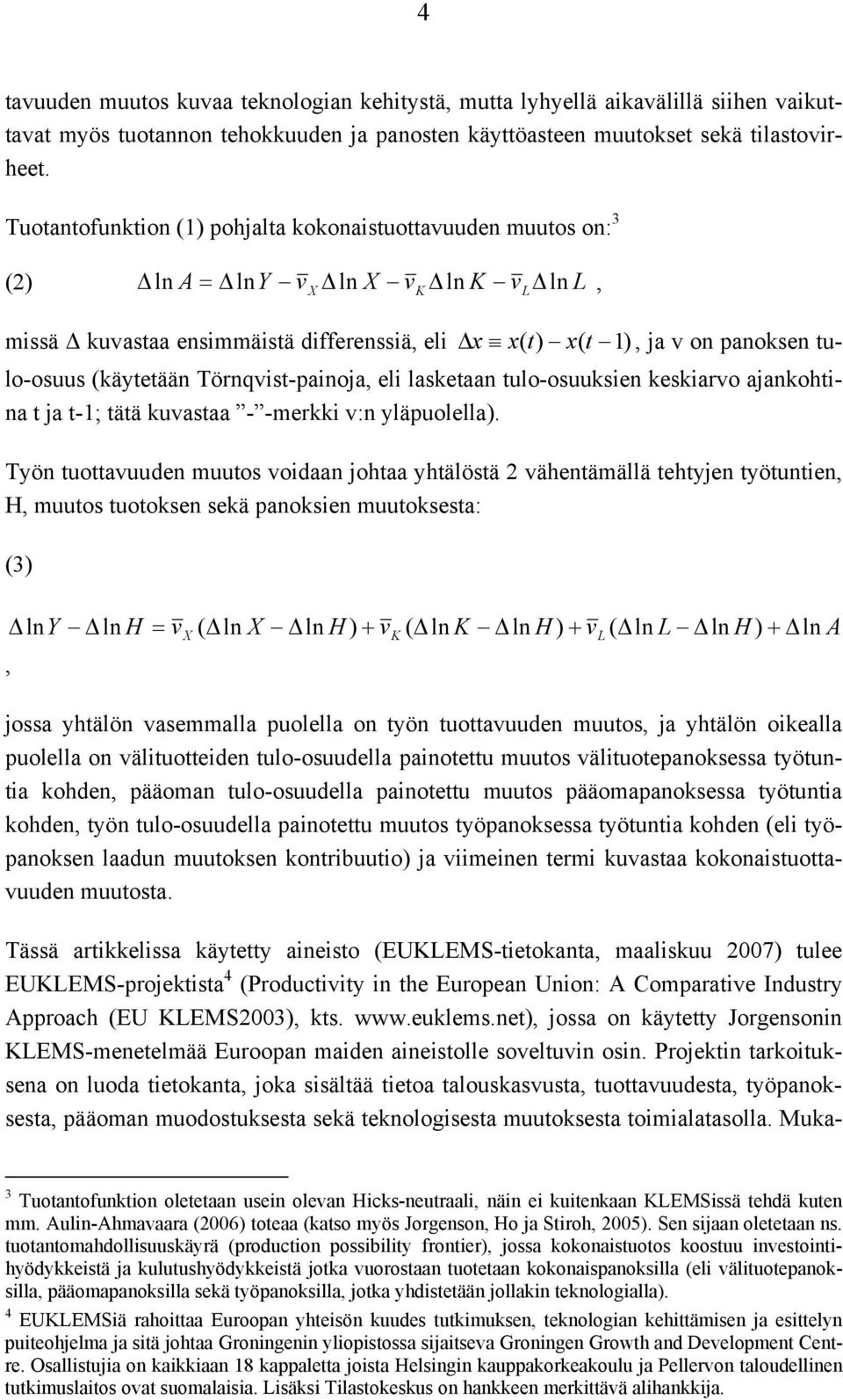 tulo-osuus (käytetään Törnqvist-painoja, eli lasketaan tulo-osuuksien keskiarvo ajankohtina t ja t-1; tätä kuvastaa - -merkki v:n yläpuolella).