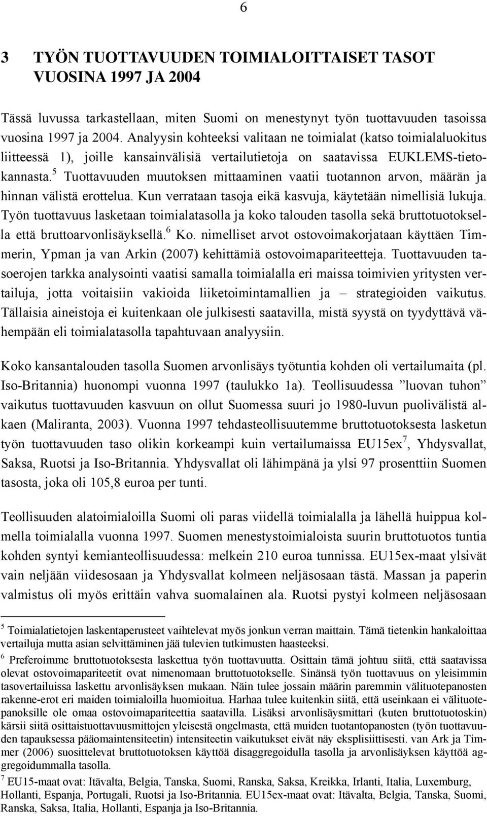 5 Tuottavuuden muutoksen mittaaminen vaatii tuotannon arvon, määrän ja hinnan välistä erottelua. Kun verrataan tasoja eikä kasvuja, käytetään nimellisiä lukuja.