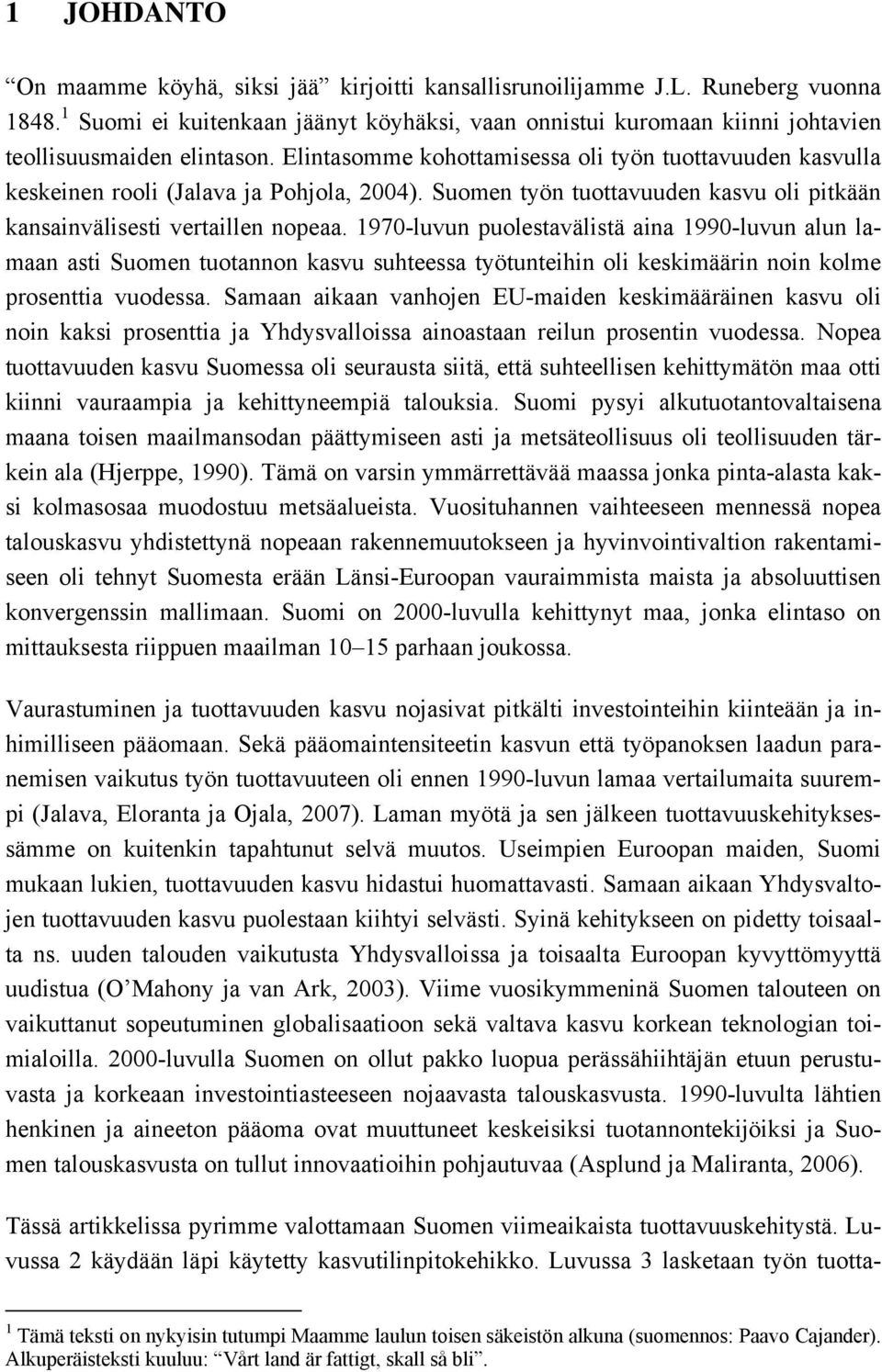 Elintasomme kohottamisessa oli työn tuottavuuden kasvulla keskeinen rooli (Jalava ja Pohjola, 2004). Suomen työn tuottavuuden kasvu oli pitkään kansainvälisesti vertaillen nopeaa.