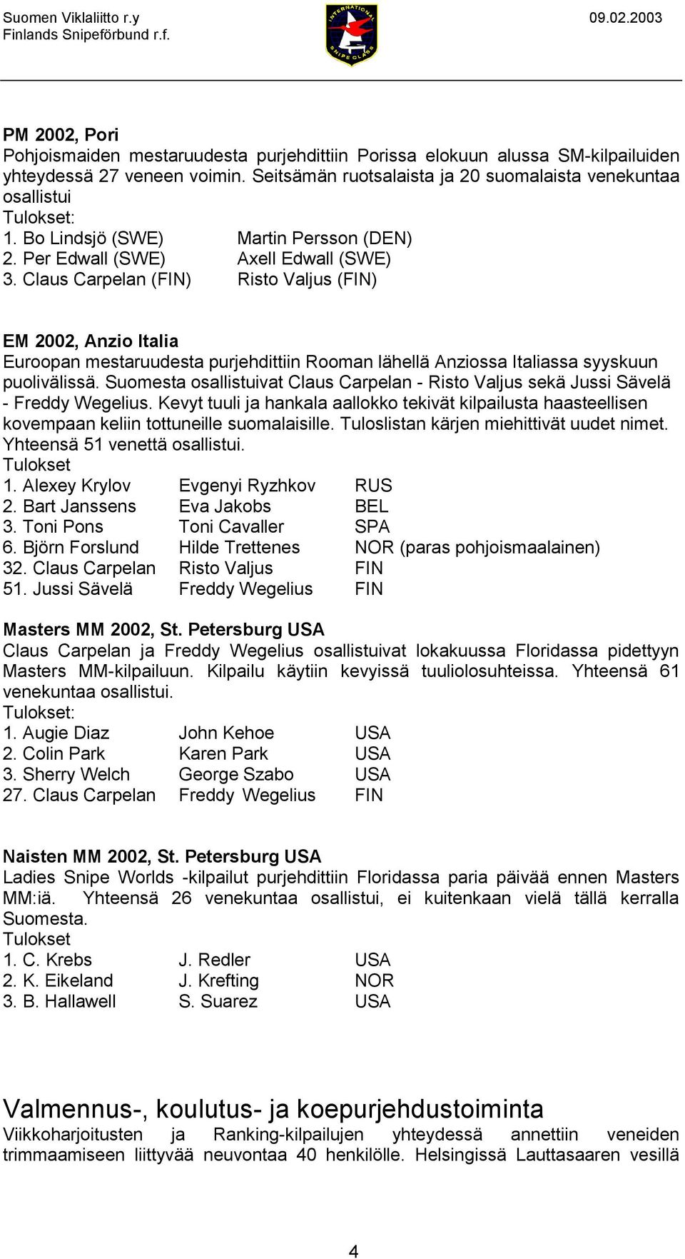 Claus Carpelan (FIN) Risto Valjus (FIN) EM 2002, Anzio Italia Euroopan mestaruudesta purjehdittiin Rooman lähellä Anziossa Italiassa syyskuun puolivälissä.