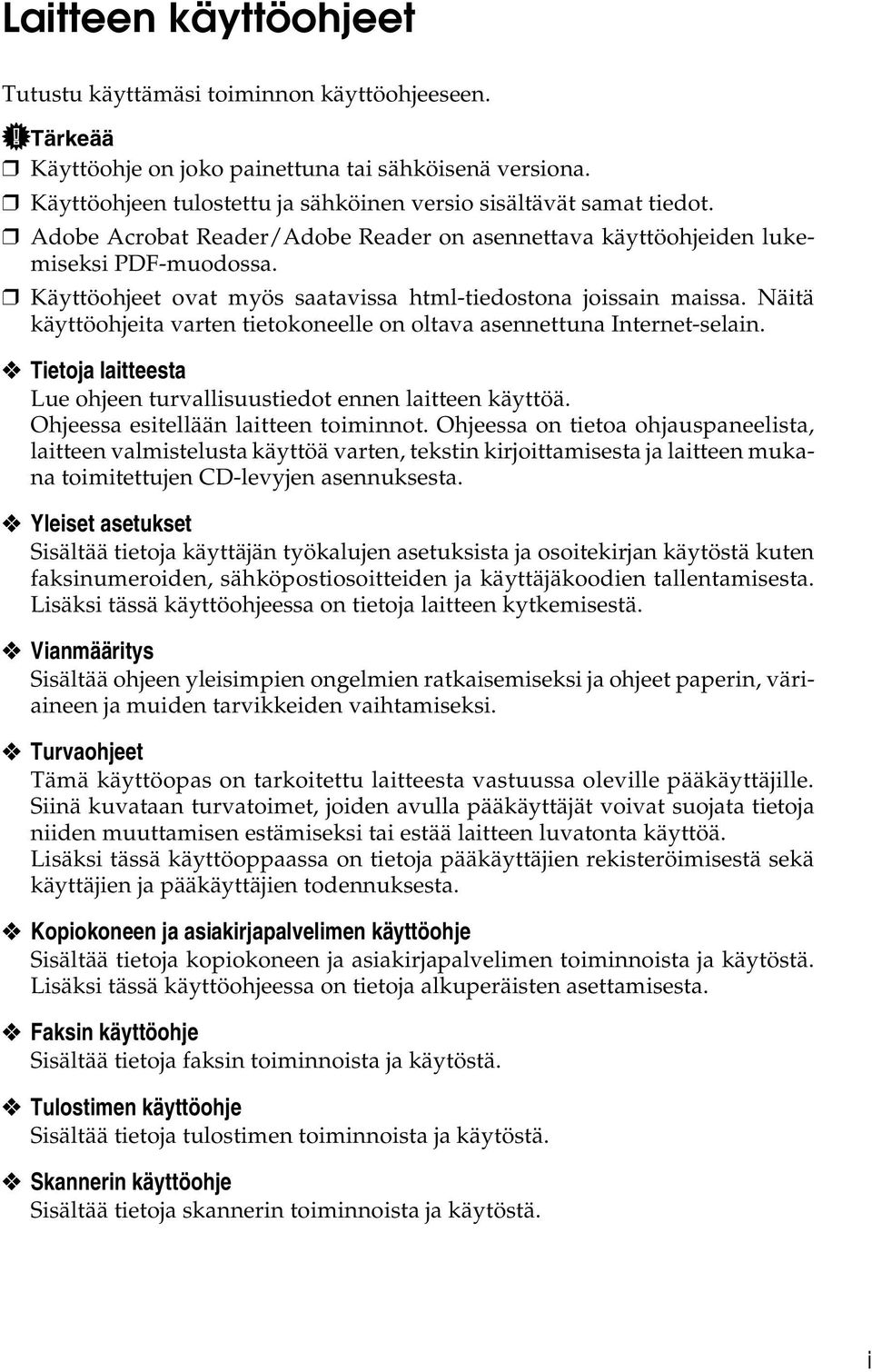 Näitä käyttöohjeita varten tietokoneelle on oltava asennettuna Internet-selain. Tietoja laitteesta Lue ohjeen turvallisuustiedot ennen laitteen käyttöä. Ohjeessa esitellään laitteen toiminnot.