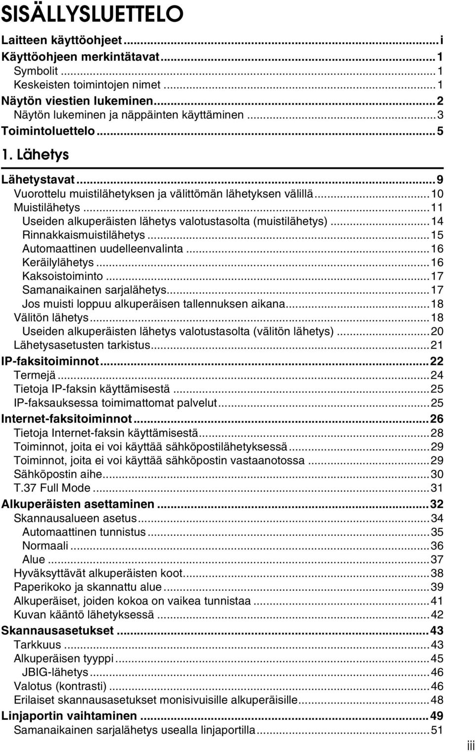 ..14 Rinnakkaismuistilähetys...15 Automaattinen uudelleenvalinta...16 Keräilylähetys...16 Kaksoistoiminto...17 Samanaikainen sarjalähetys...17 Jos muisti loppuu alkuperäisen tallennuksen aikana.