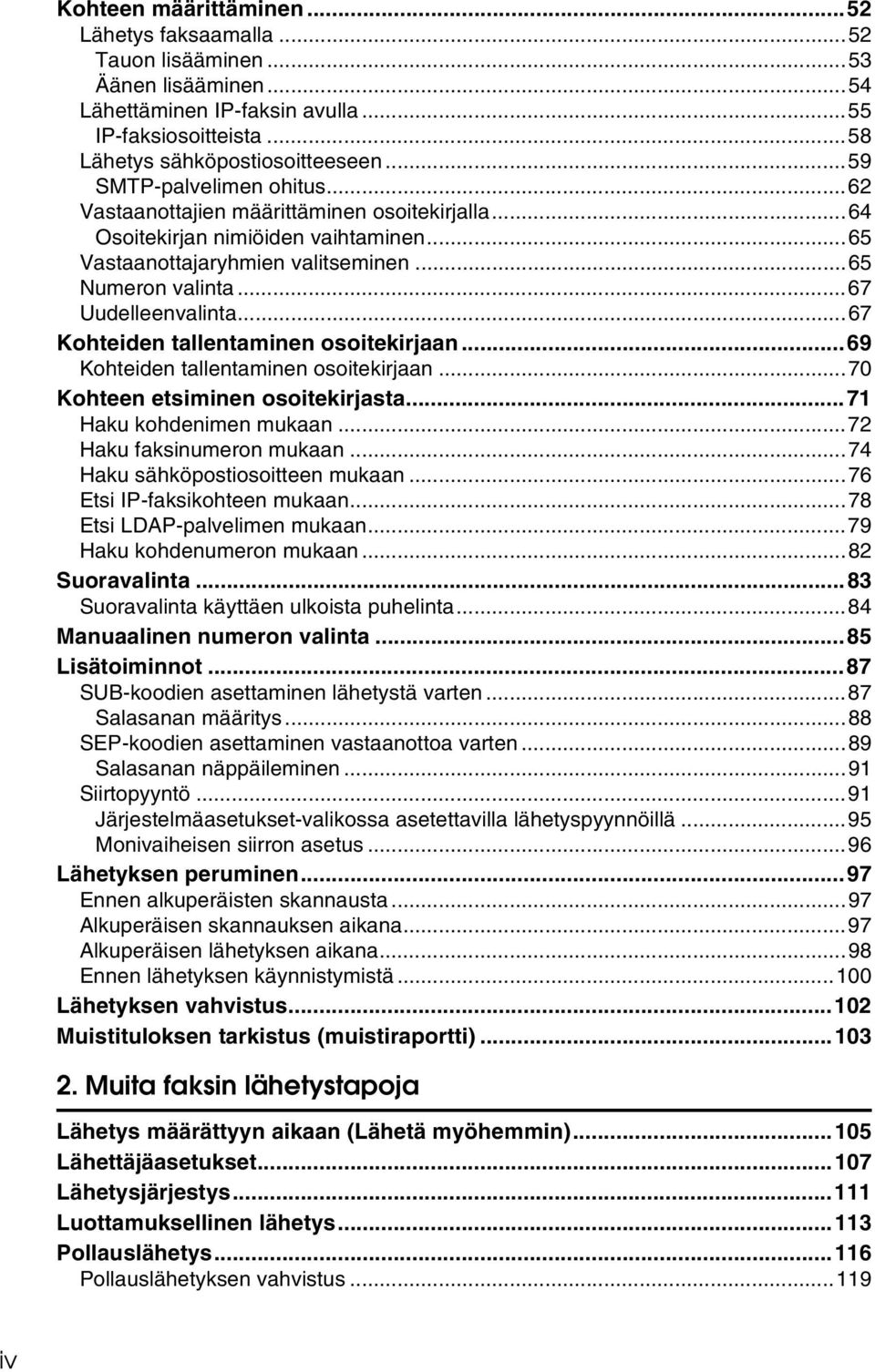 ..67 Kohteiden tallentaminen osoitekirjaan...69 Kohteiden tallentaminen osoitekirjaan...70 Kohteen etsiminen osoitekirjasta...71 Haku kohdenimen mukaan...72 Haku faksinumeron mukaan.