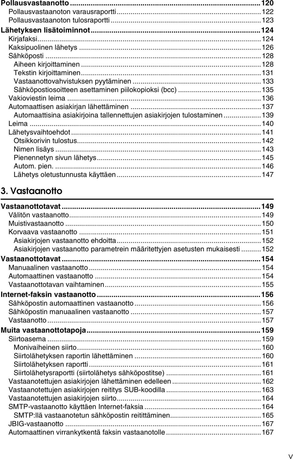 ..136 Automaattisen asiakirjan lähettäminen...137 Automaattisina asiakirjoina tallennettujen asiakirjojen tulostaminen...139 Leima...140 Lähetysvaihtoehdot...141 Otsikkorivin tulostus.