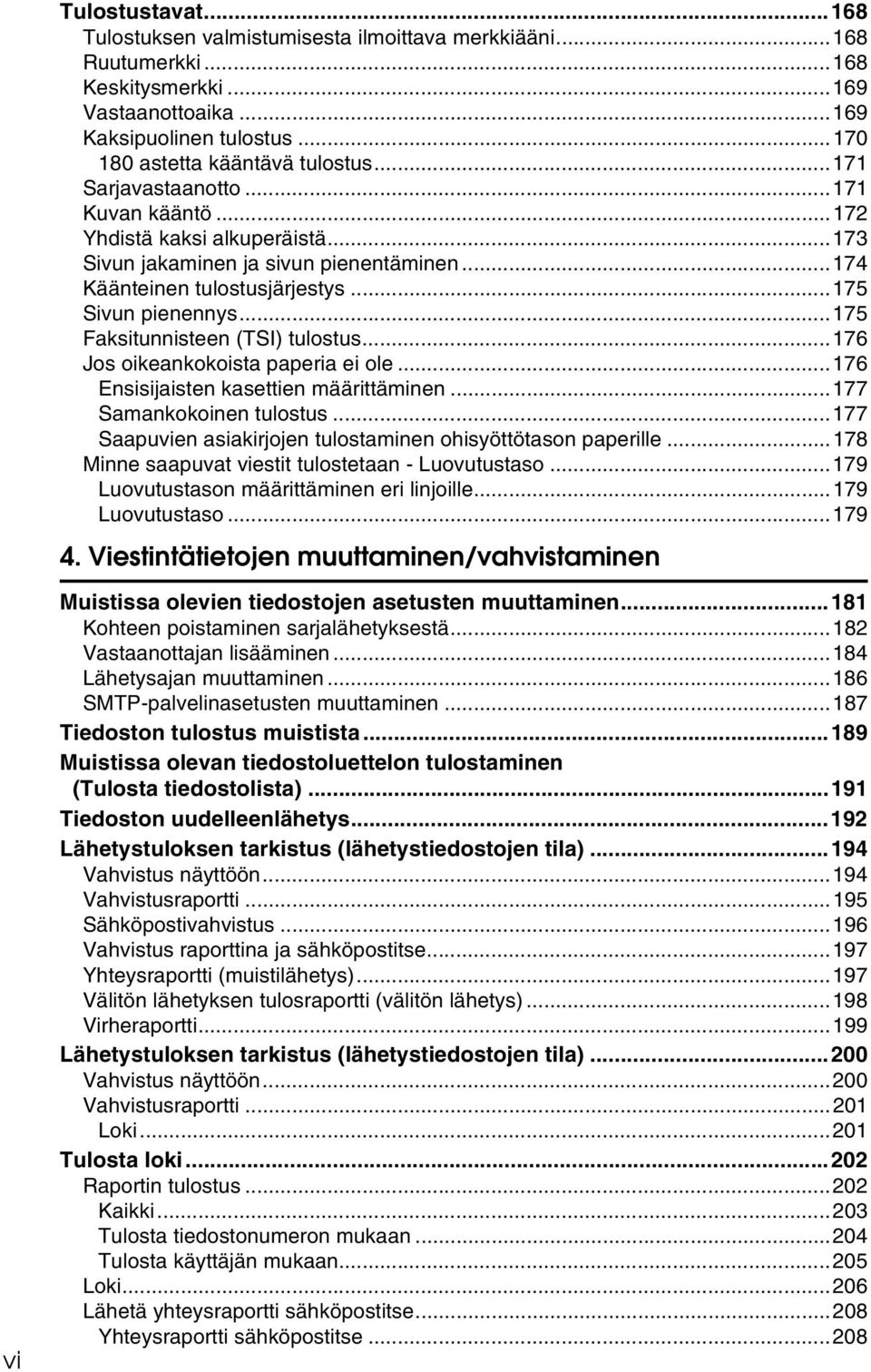 ..175 Faksitunnisteen (TSI) tulostus...176 Jos oikeankokoista paperia ei ole...176 Ensisijaisten kasettien määrittäminen...177 Samankokoinen tulostus.