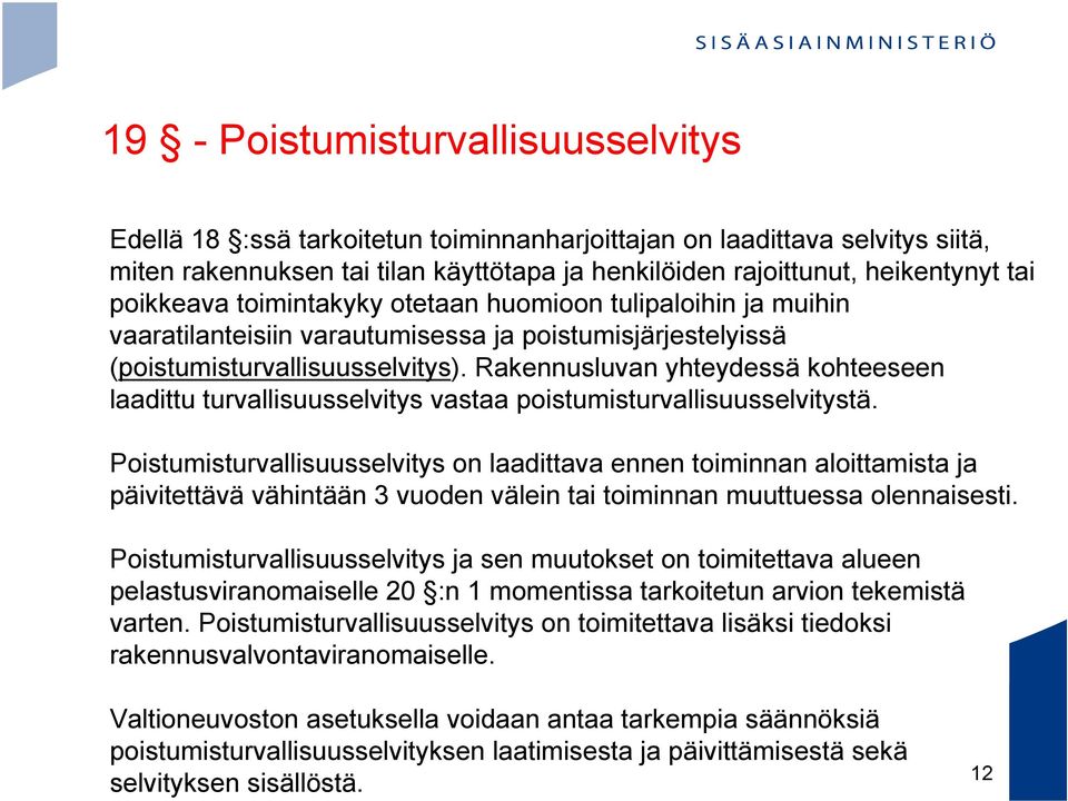 Rakennusluvan yhteydessä kohteeseen laadittu turvallisuusselvitys vastaa poistumisturvallisuusselvitystä.