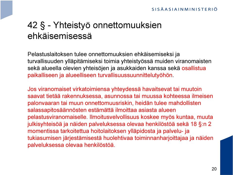 Jos viranomaiset virkatoimiensa yhteydessä havaitsevat tai muutoin saavat tietää rakennuksessa, asunnossa tai muussa kohteessa ilmeisen palonvaaran tai muun onnettomuusriskin, heidän tulee