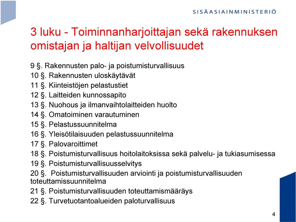 Yleisötilaisuuden pelastussuunnitelma 17. Palovaroittimet 18. Poistumisturvallisuus hoitolaitoksissa sekä palvelu- ja tukiasumisessa 19.