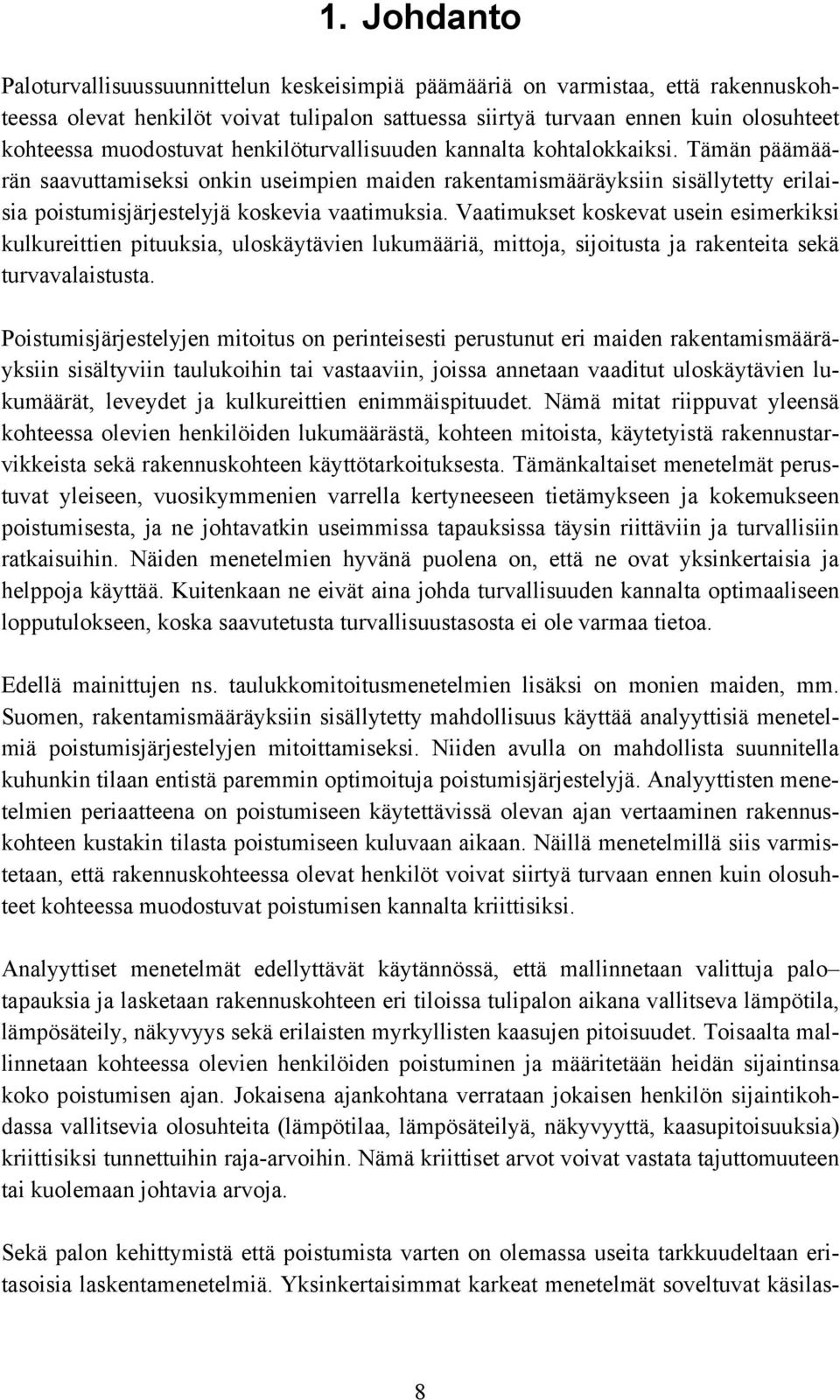 Tämän päämäärän saavuttamiseksi onkin useimpien maiden rakentamismääräyksiin sisällytetty erilaisia poistumisjärjestelyjä koskevia vaatimuksia.