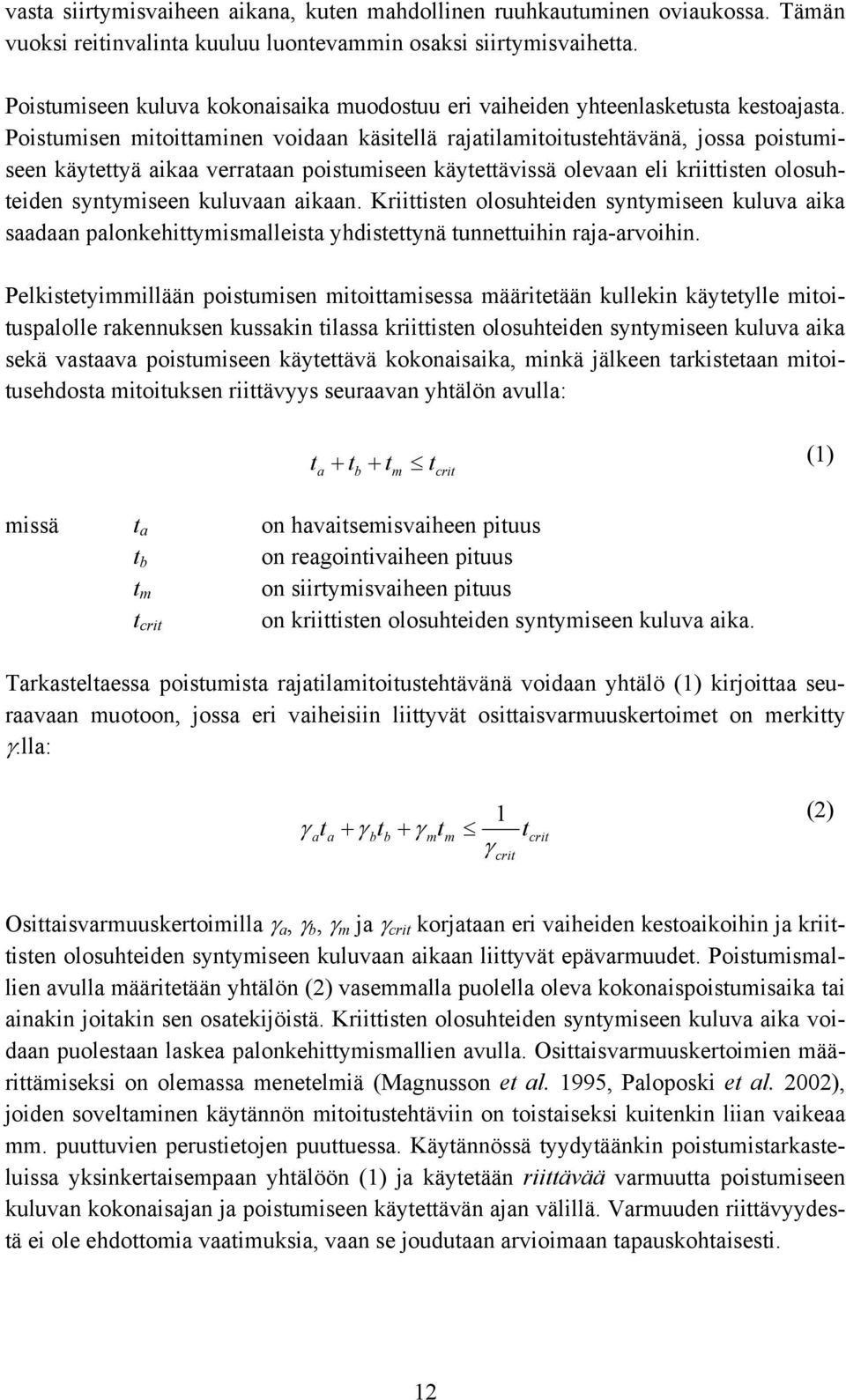 Poistumisen mitoittaminen voidaan käsitellä rajatilamitoitustehtävänä, jossa poistumiseen käytettyä aikaa verrataan poistumiseen käytettävissä olevaan eli kriittisten olosuhteiden syntymiseen