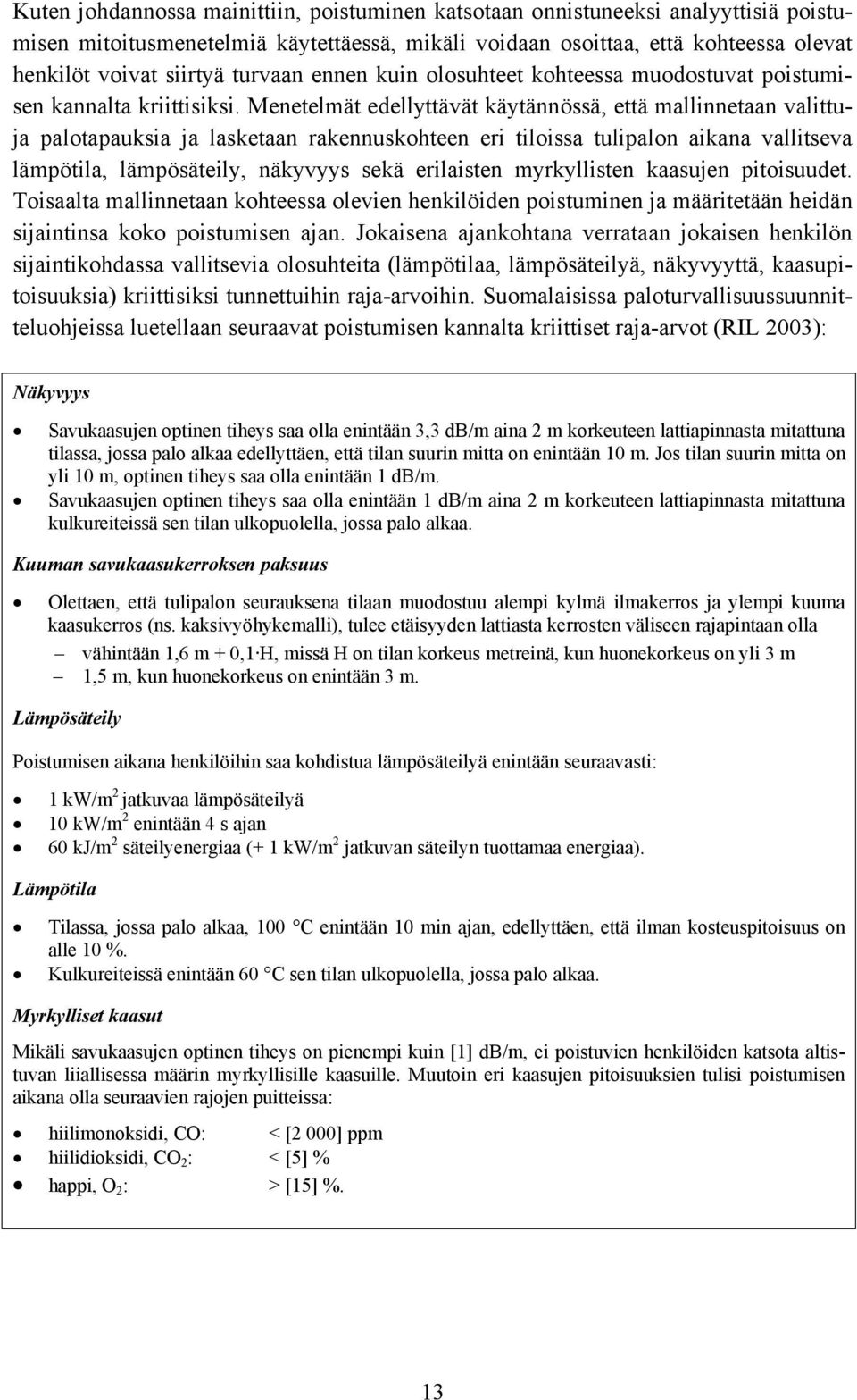 Menetelmät edellyttävät käytännössä, että mallinnetaan valittuja palotapauksia ja lasketaan rakennuskohteen eri tiloissa tulipalon aikana vallitseva lämpötila, lämpösäteily, näkyvyys sekä erilaisten