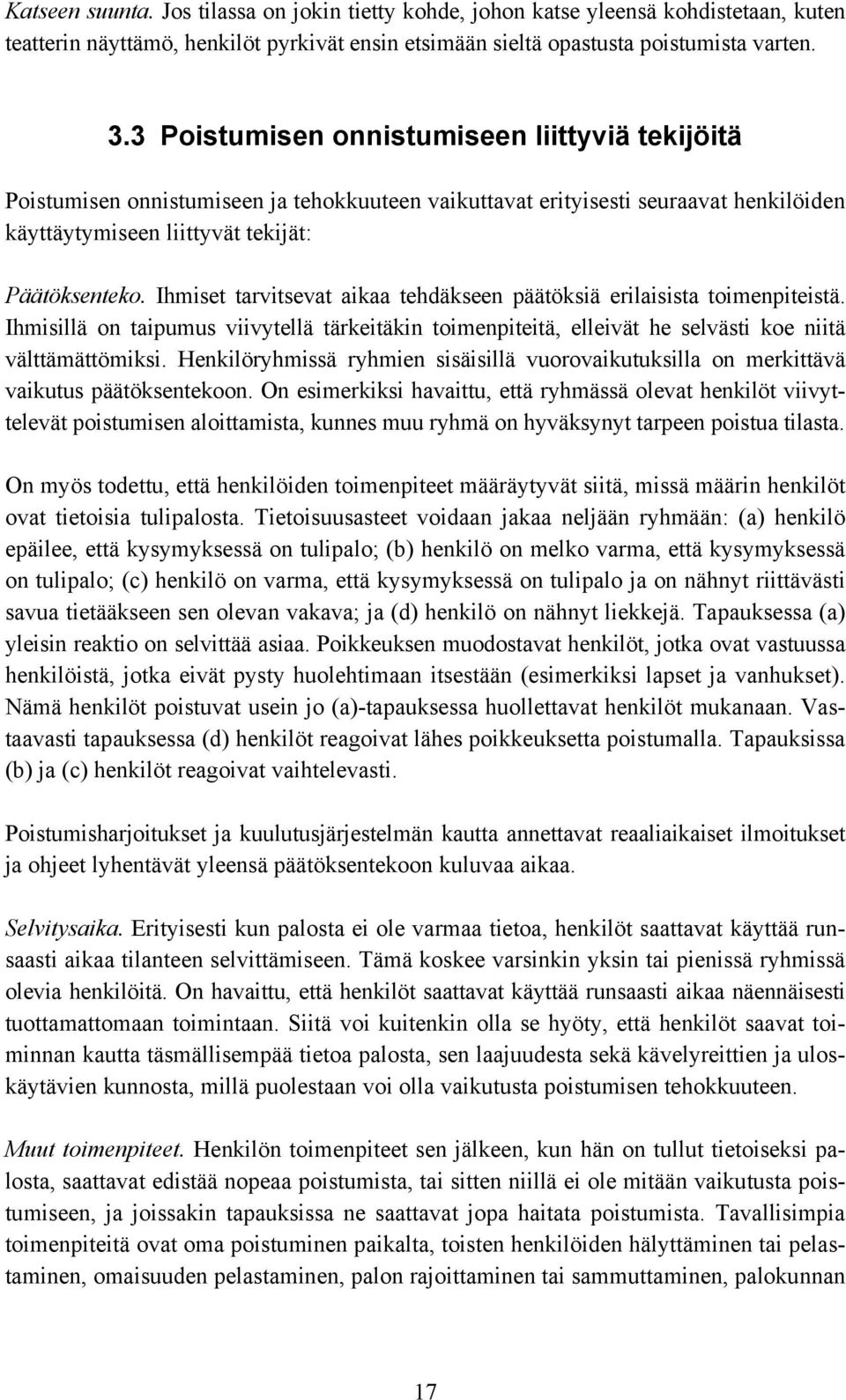 Ihmiset tarvitsevat aikaa tehdäkseen päätöksiä erilaisista toimenpiteistä. Ihmisillä on taipumus viivytellä tärkeitäkin toimenpiteitä, elleivät he selvästi koe niitä välttämättömiksi.