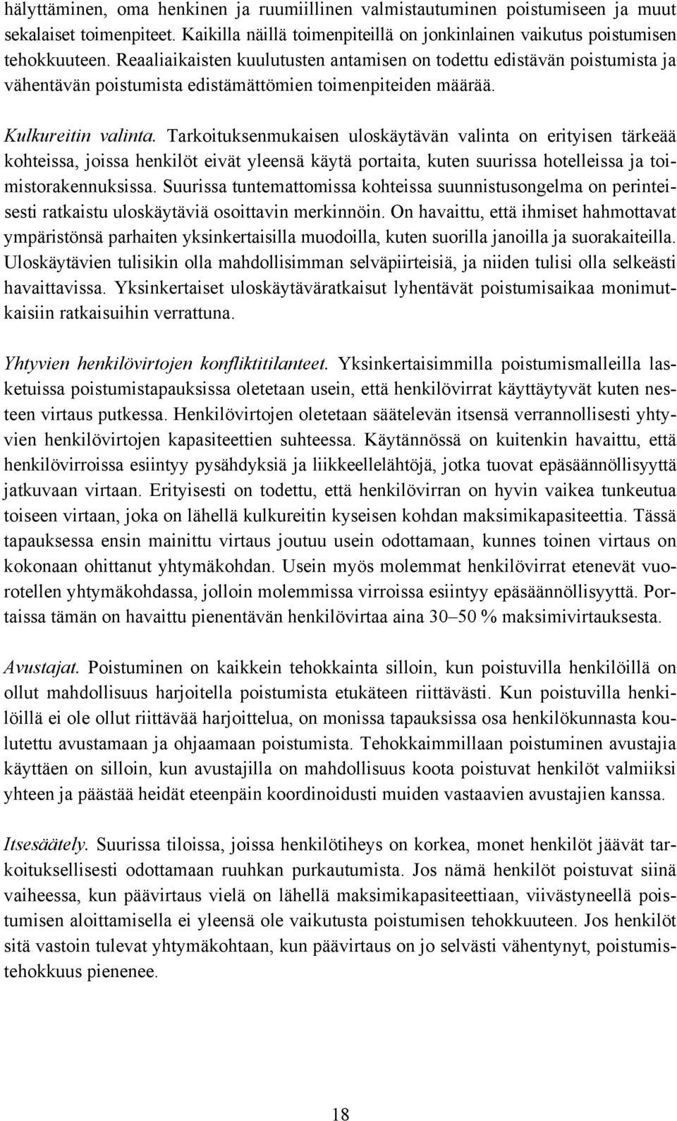 Tarkoituksenmukaisen uloskäytävän valinta on erityisen tärkeää kohteissa, joissa henkilöt eivät yleensä käytä portaita, kuten suurissa hotelleissa ja toimistorakennuksissa.