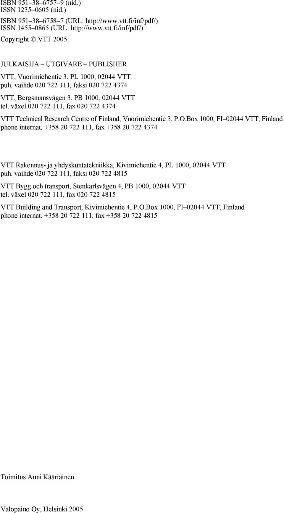 Box 1000, FI 02044 VTT, Finland phone internat. +358 20 722 111, fax +358 20 722 4374 VTT Rakennus- ja yhdyskuntatekniikka, Kivimiehentie 4, PL 1000, 02044 VTT puh.