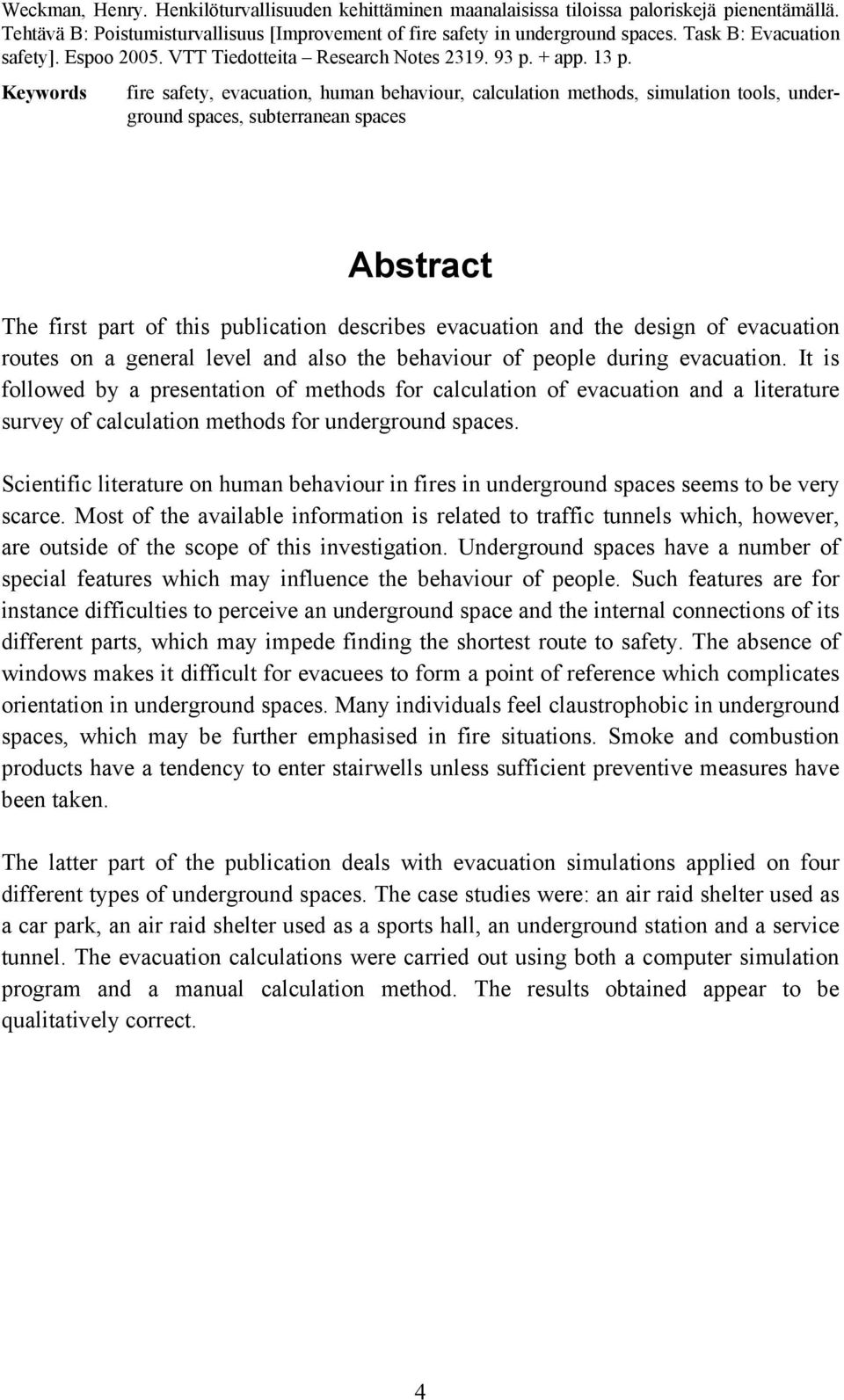 Keywords fire safety, evacuation, human behaviour, calculation methods, simulation tools, underground spaces, subterranean spaces Abstract The first part of this publication describes evacuation and