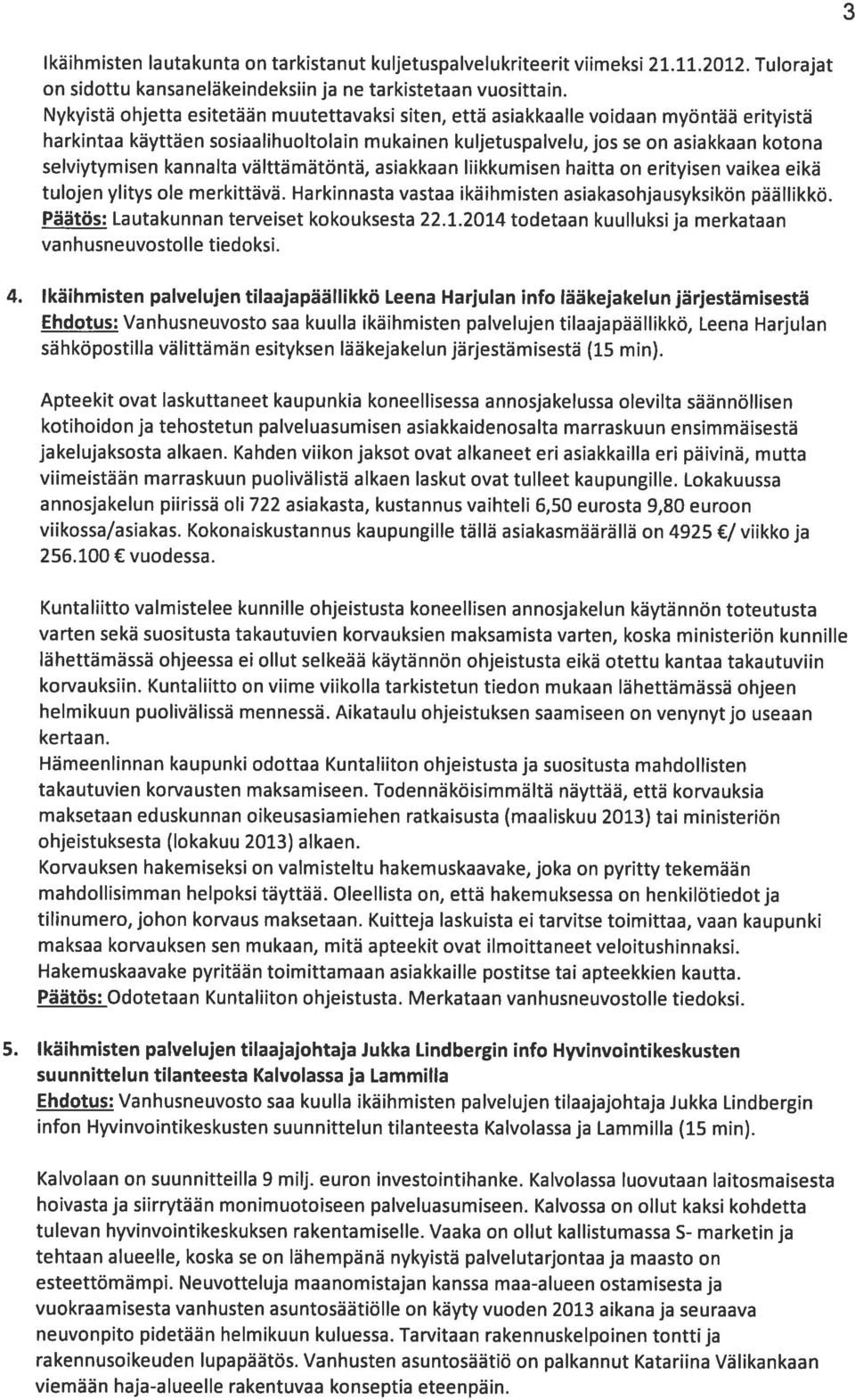 kannalta välttämätöntä, asiakkaan liikkumisen haitta on erityisen vaikea eikä tulojen ylitys ole merkittävä. Harkinnasta vastaa ikäihmisten asiakasohjausyksikon päällikko.