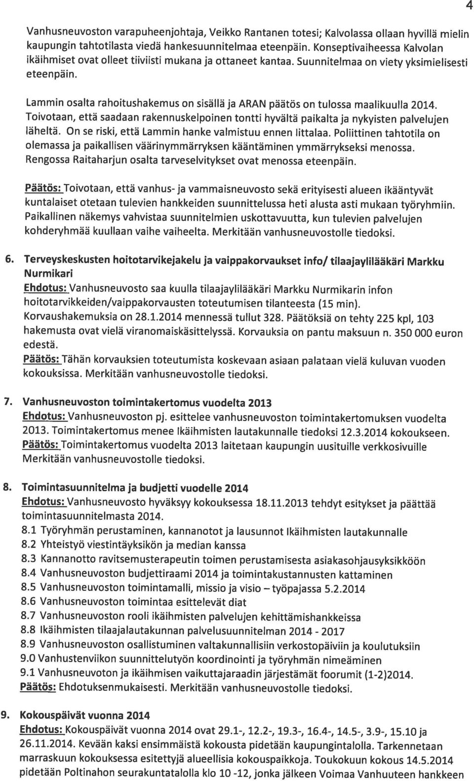 Konseptivaiheessa Kalvolan ikäihmiset ovat olleet tiiviisti mukana ja ottaneet kantaa. Suunnitelmaa on viety yksimielisesti Rengossa Raitaharjun osalta tarveselvitykset ovat menossa eteenpäin.