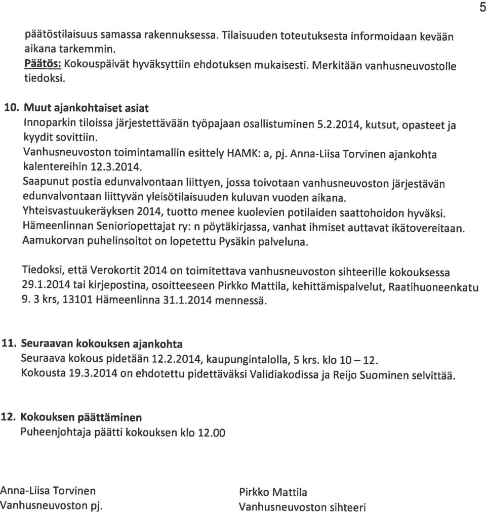 Saapunut postia edunvalvontaan Iiittyen, jossa toivotaan vanhusneuvoston järjestävän edunvalvontaan Iiittyvän yleisötilaisuuden kuluvan vuoden aikana. 10. Muut ajankohtaiset asiat kyydit sovittiin.