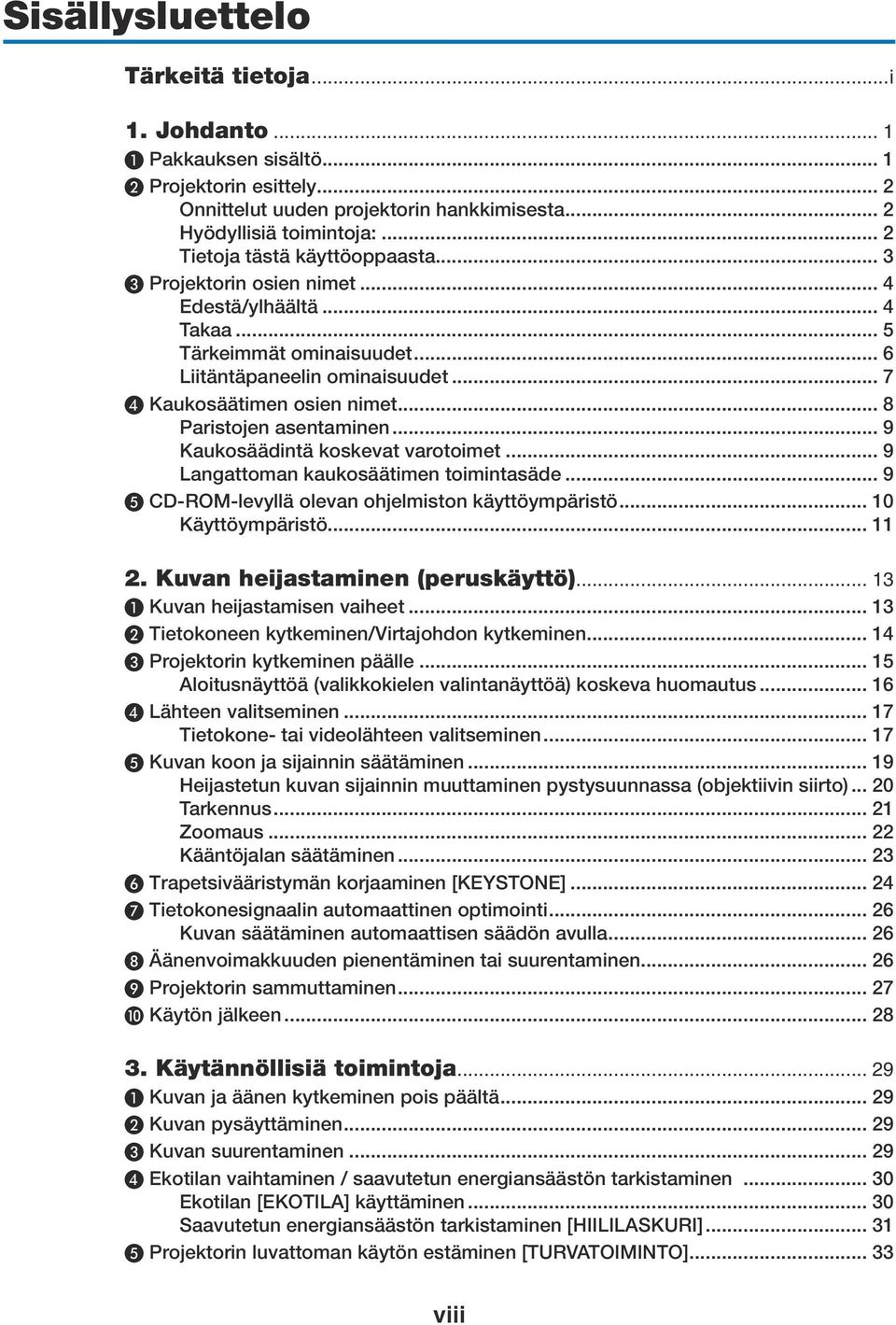 .. 8 Paristojen asentaminen... 9 Kaukosäädintä koskevat varotoimet... 9 Langattoman kaukosäätimen toimintasäde... 9 ❺ CD-ROM-levyllä olevan ohjelmiston käyttöympäristö... 10 Käyttöympäristö... 11 2.