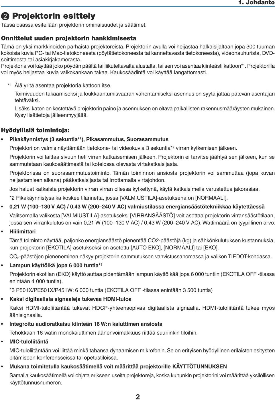 asiakirjakamerasta. Projektoria voi käyttää joko pöydän päältä tai liikuteltavalta alustalta, tai sen voi asentaa kiinteästi kattoon* 1. Projektorilla voi myös heijastaa kuvia valkokankaan takaa.