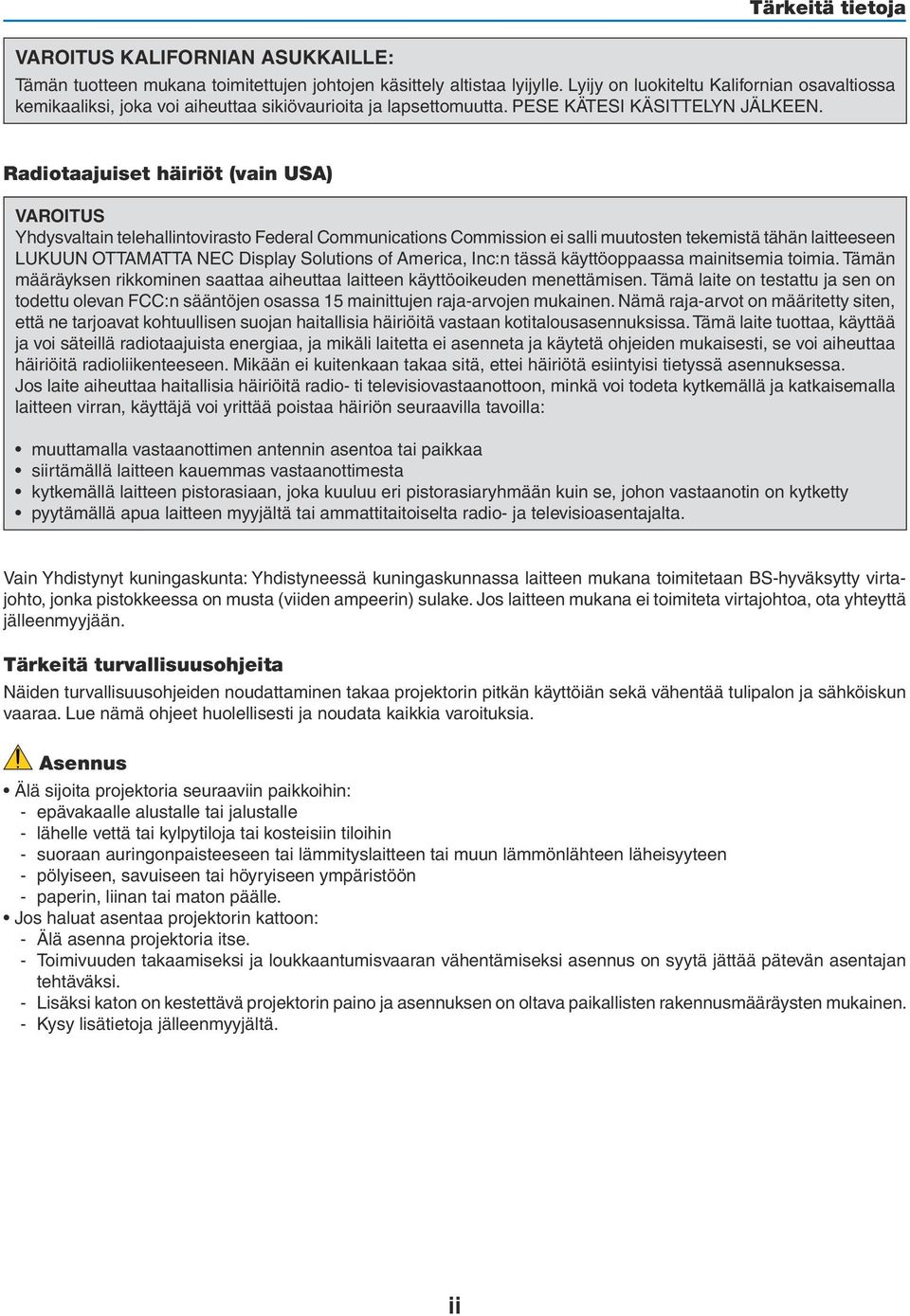 Radiotaajuiset häiriöt (vain USA) VAROITUS Yhdysvaltain telehallintovirasto Federal Communications Commission ei salli muutosten tekemistä tähän laitteeseen LUKUUN OTTAMATTA NEC Display Solutions of