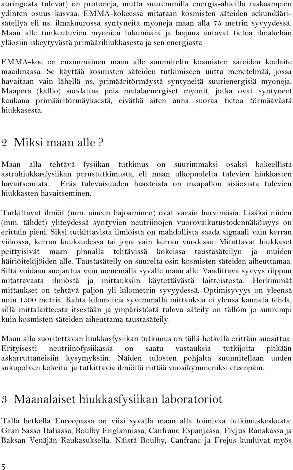 Maan alle tunkeutuvien myonien lukumäärä ja laajuus antavat tietoa ilmakehän yläosiin iskeytyvästä primäärihiukkasesta ja sen energiasta.