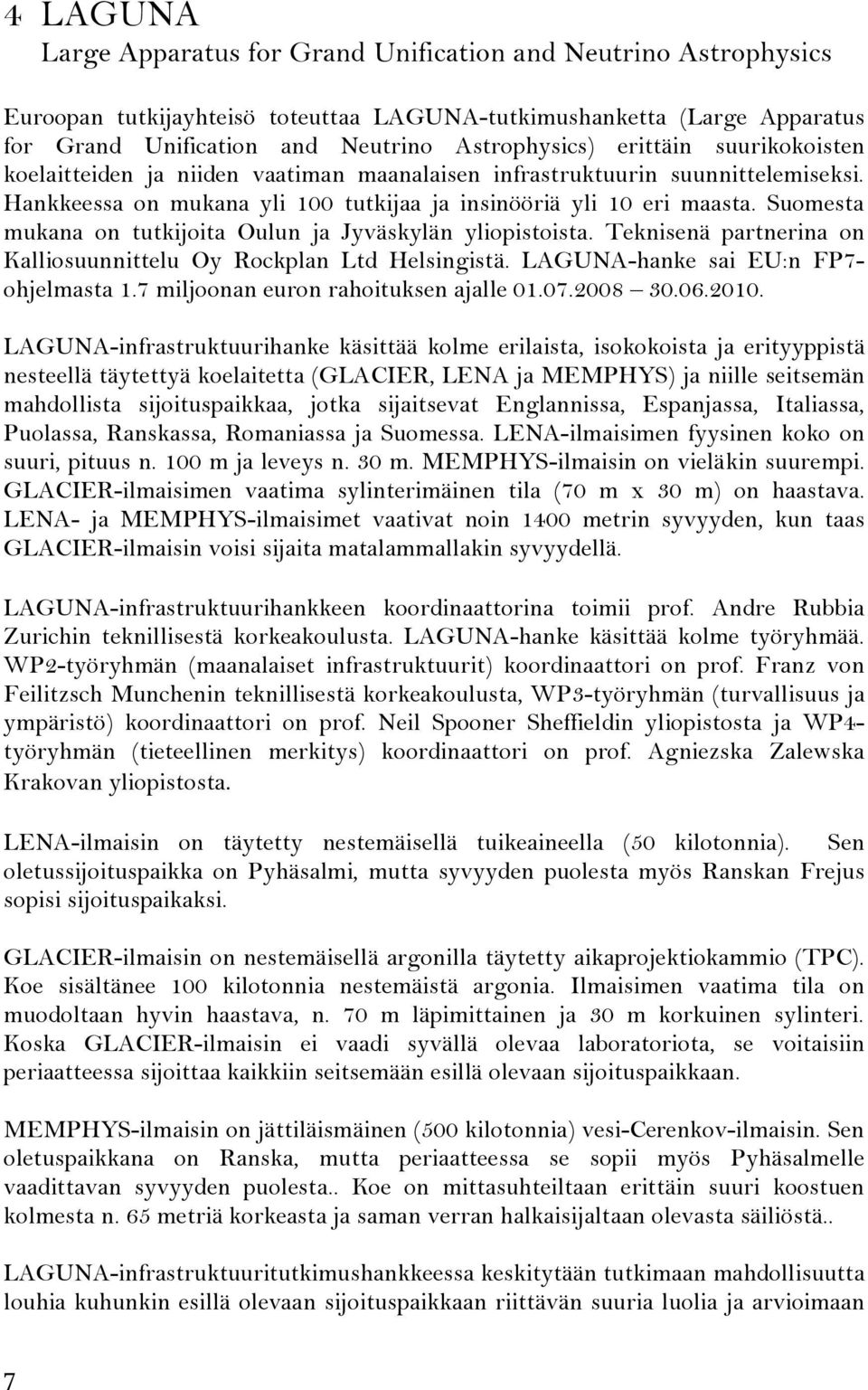 Suomesta mukana on tutkijoita Oulun ja Jyväskylän yliopistoista. Teknisenä partnerina on Kalliosuunnittelu Oy Rockplan Ltd Helsingistä. LAGUNA-hanke sai EU:n FP7- ohjelmasta 1.