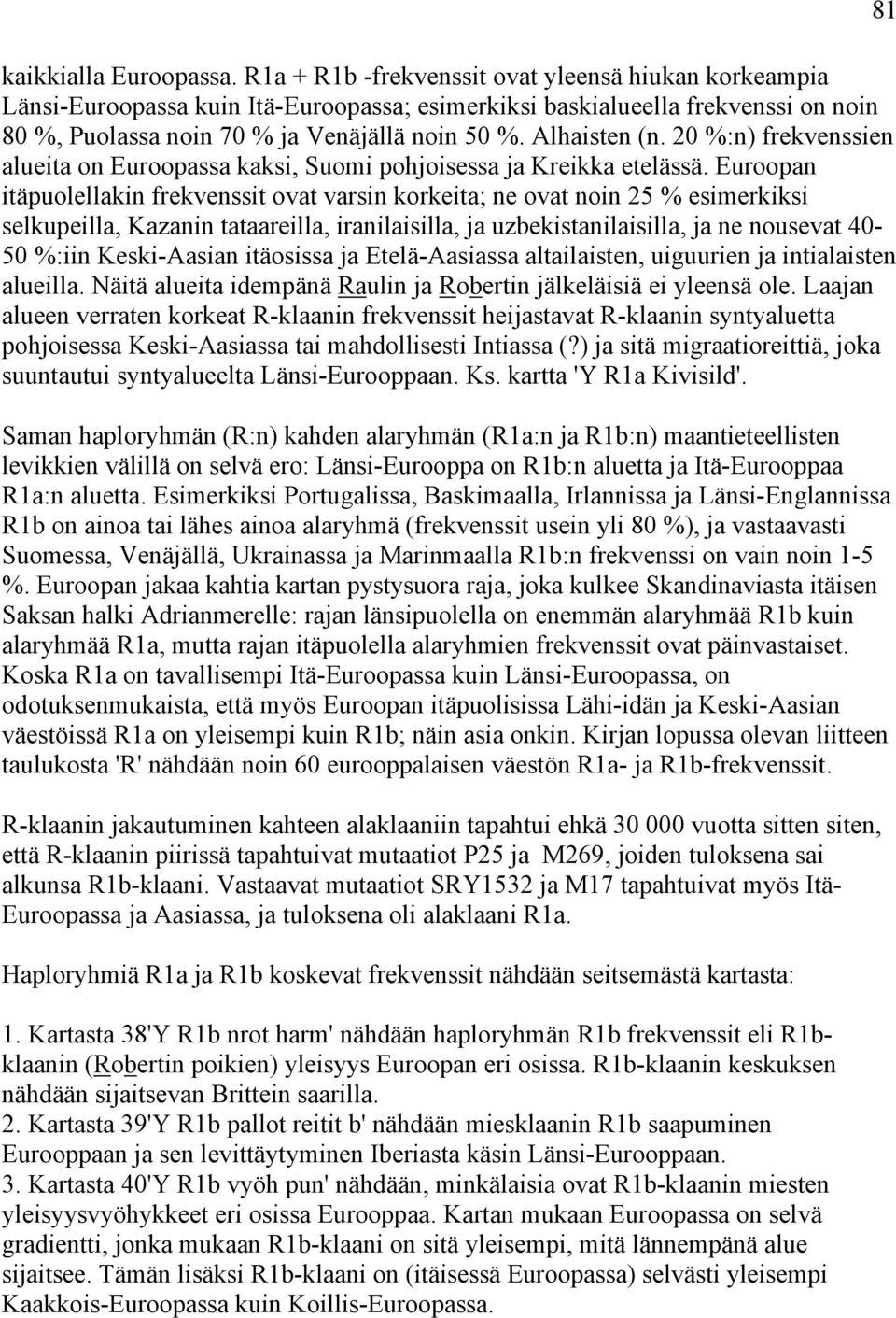 20 %:n) frekvenssien alueita on Euroopassa kaksi, Suomi pohjoisessa ja Kreikka etelässä.