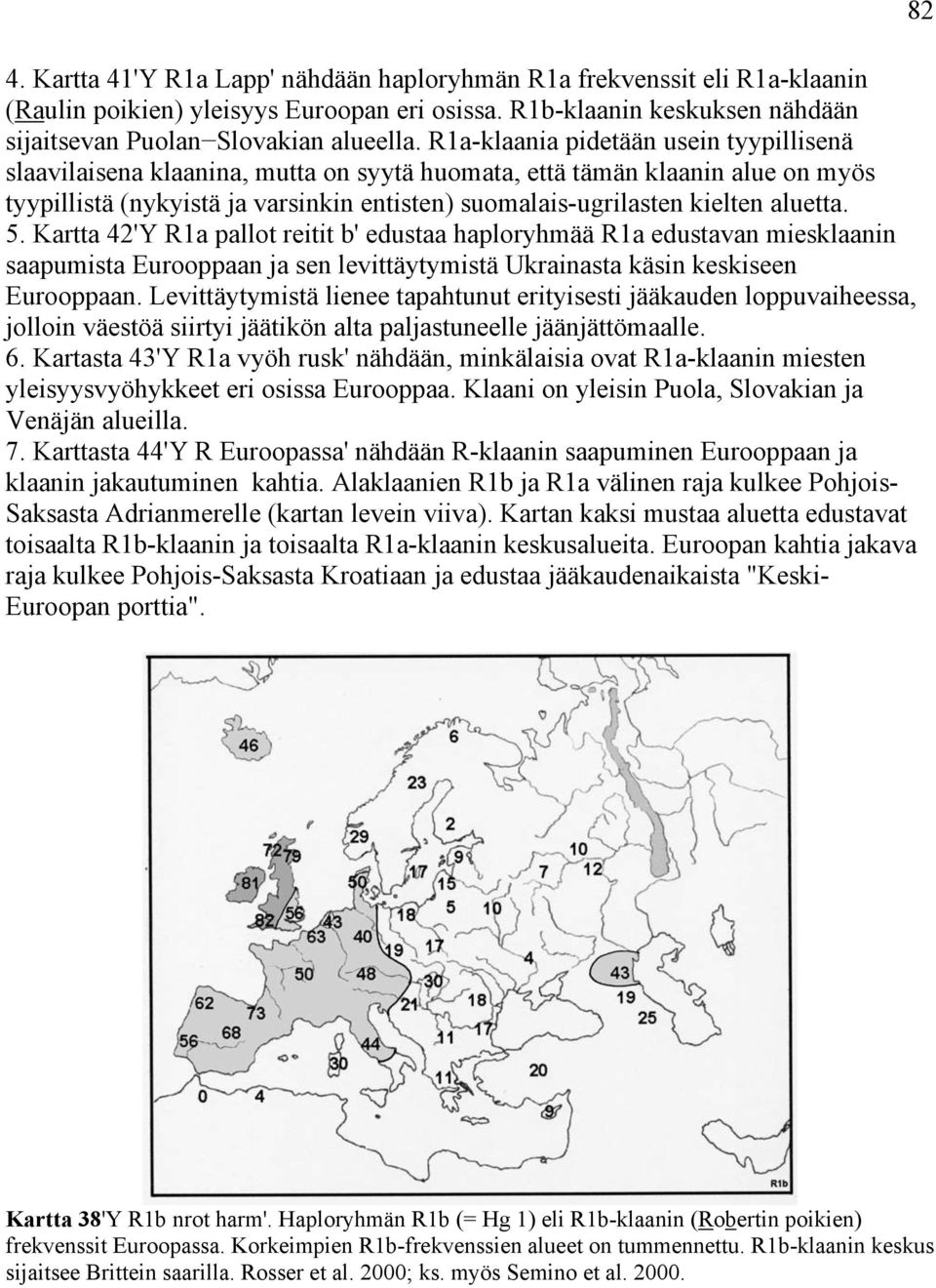 aluetta. 5. Kartta 42'Y R1a pallot reitit b' edustaa haploryhmää R1a edustavan miesklaanin saapumista Eurooppaan ja sen levittäytymistä Ukrainasta käsin keskiseen Eurooppaan.