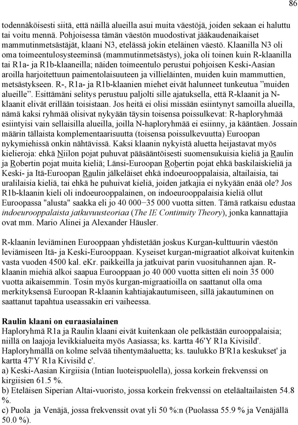 Klaanilla N3 oli oma toimeentulosysteeminsä (mammutinmetsästys), joka oli toinen kuin R-klaanilla tai R1a- ja R1b-klaaneilla; näiden toimeentulo perustui pohjoisen Keski-Aasian aroilla harjoitettuun