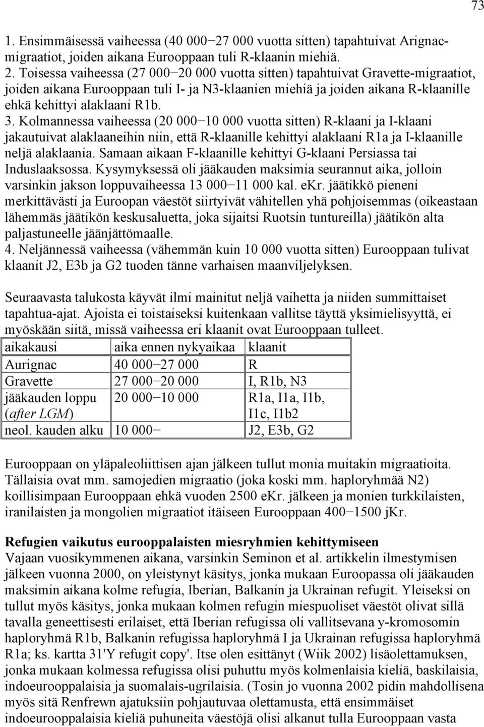 Toisessa vaiheessa (27 000 20 000 vuotta sitten) tapahtuivat Gravette-migraatiot, joiden aikana Eurooppaan tuli I- ja N3-klaanien miehiä ja joiden aikana R-klaanille ehkä kehittyi alaklaani R1b. 3.