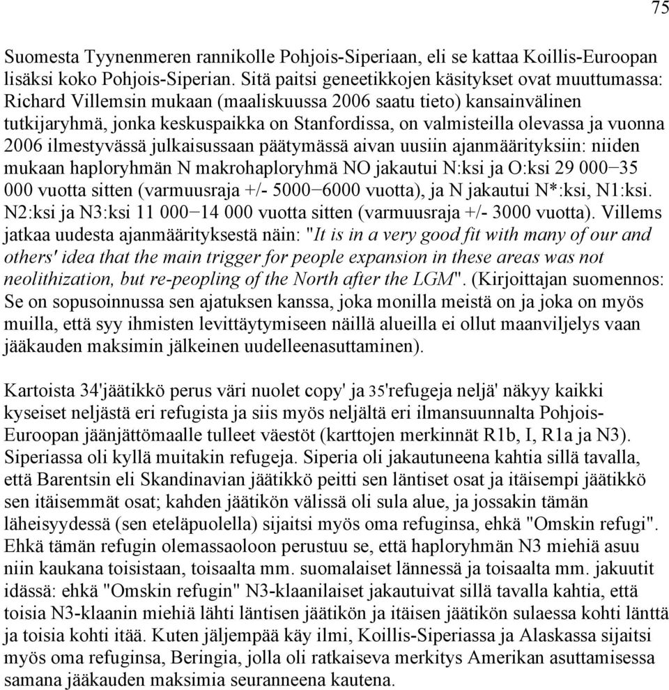 olevassa ja vuonna 2006 ilmestyvässä julkaisussaan päätymässä aivan uusiin ajanmäärityksiin: niiden mukaan haploryhmän N makrohaploryhmä NO jakautui N:ksi ja O:ksi 29 000 35 000 vuotta sitten