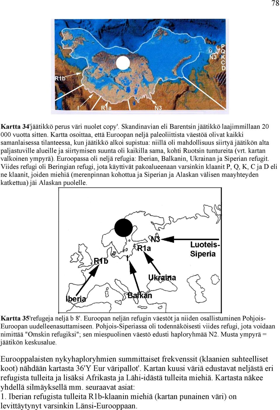 ja siirtymisen suunta oli kaikilla sama, kohti Ruotsin tuntureita (vrt. kartan valkoinen ympyrä). Euroopassa oli neljä refugia: Iberian, Balkanin, Ukrainan ja Siperian refugit.