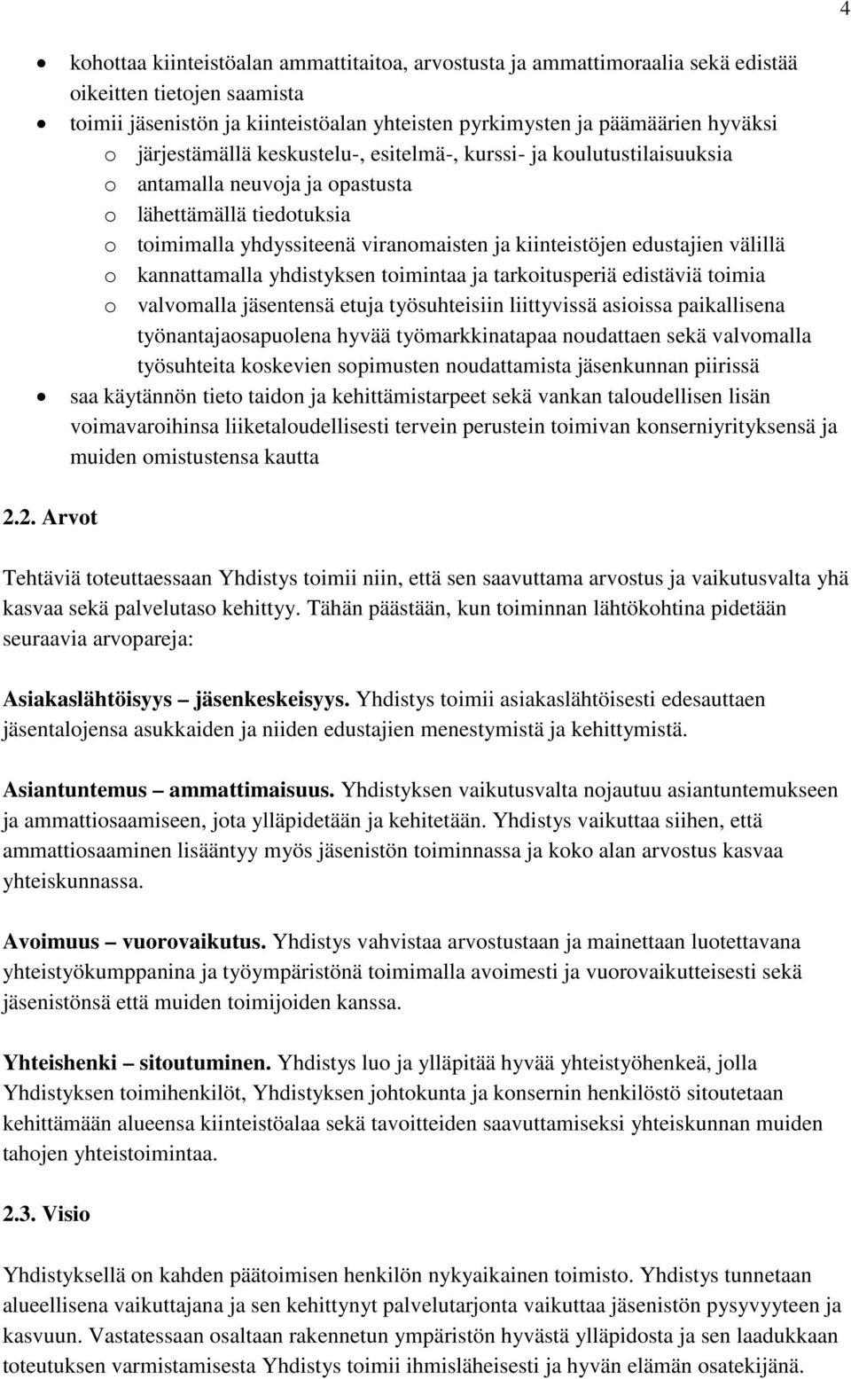 välillä o kannattamalla yhdistyksen toimintaa ja tarkoitusperiä edistäviä toimia o valvomalla jäsentensä etuja työsuhteisiin liittyvissä asioissa paikallisena työnantajaosapuolena hyvää