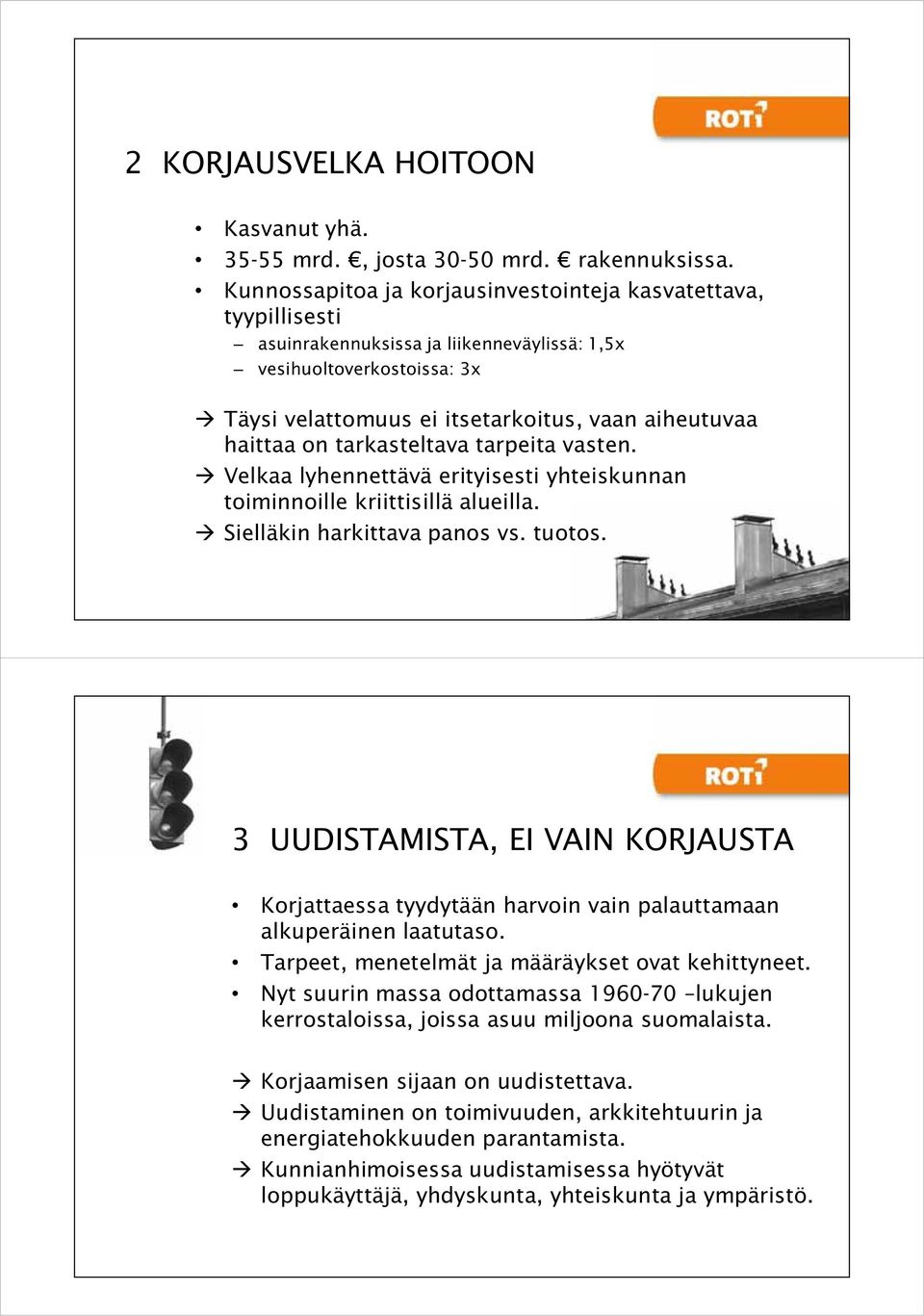 on tarkasteltava tarpeita vasten. Velkaa lyhennettävä erityisesti yhteiskunnan toiminnoille kriittisillä alueilla. Sielläkin harkittava panos vs. tuotos.